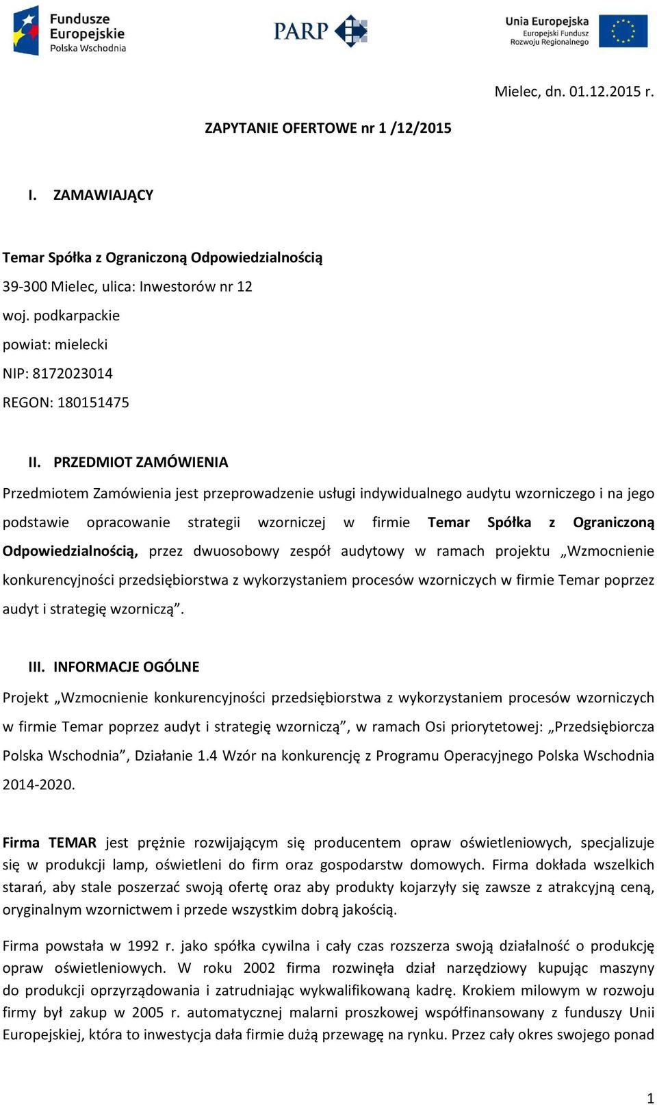 PRZEDMIOT ZAMÓWIENIA Przedmiotem Zamówienia jest przeprowadzenie usługi indywidualnego audytu wzorniczego i na jego podstawie opracowanie strategii wzorniczej w firmie Temar Spółka z Ograniczoną