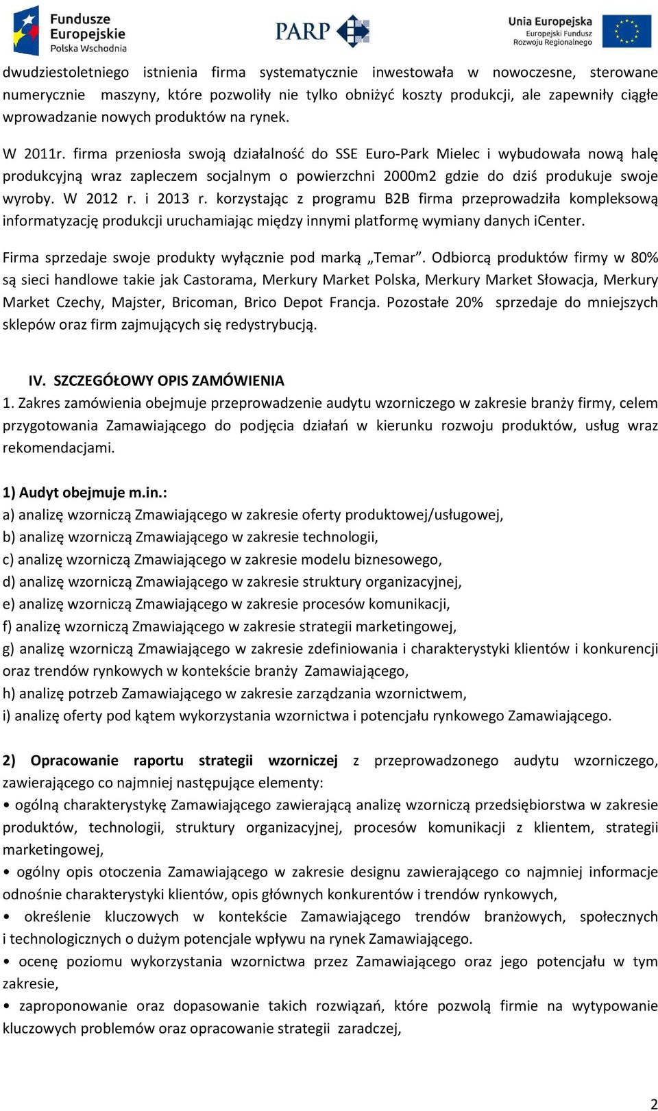 firma przeniosła swoją działalność do SSE Euro-Park Mielec i wybudowała nową halę produkcyjną wraz zapleczem socjalnym o powierzchni 2000m2 gdzie do dziś produkuje swoje wyroby. W 2012 r. i 2013 r.