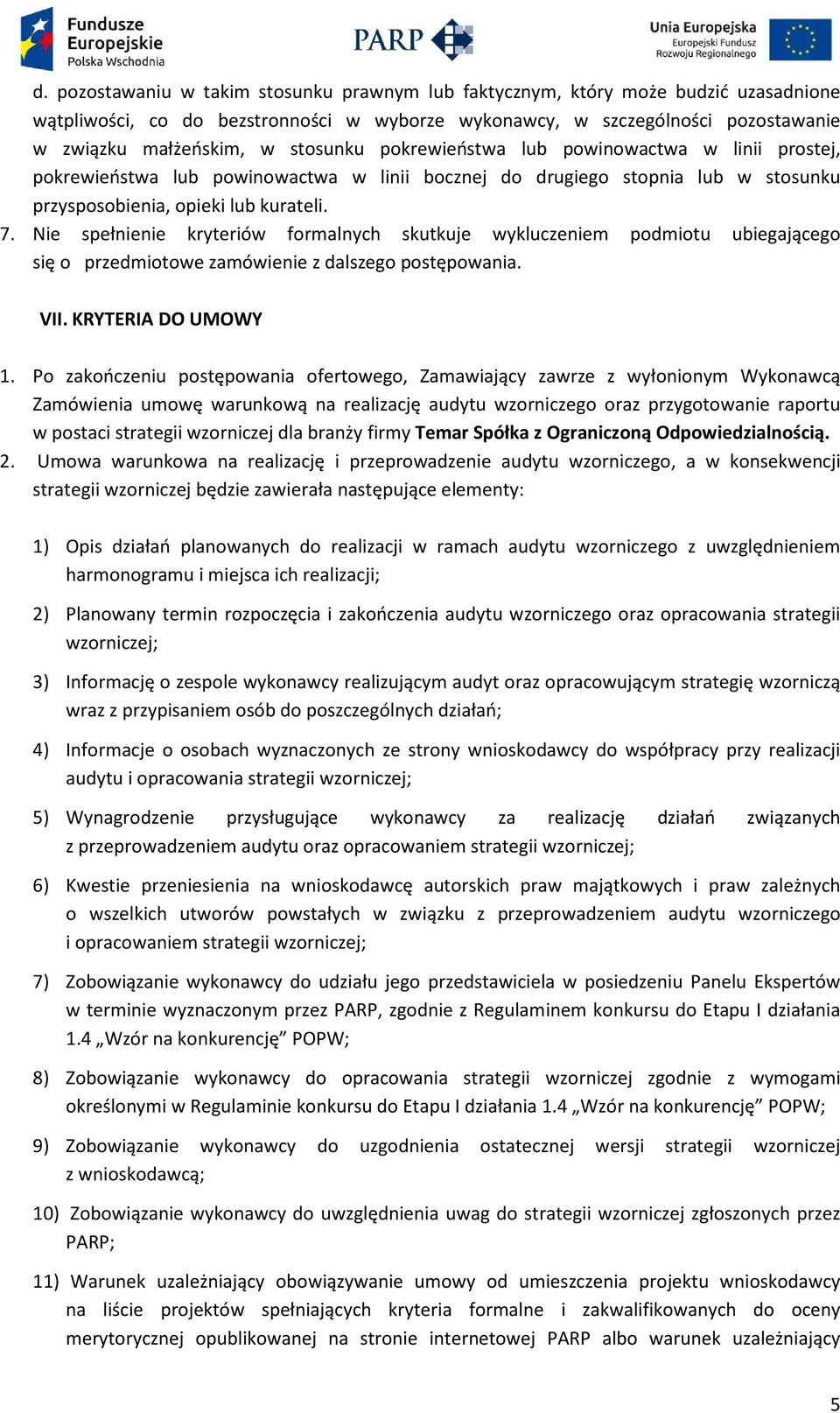 Nie spełnienie kryteriów formalnych skutkuje wykluczeniem podmiotu ubiegającego się o przedmiotowe zamówienie z dalszego postępowania. VII. KRYTERIA DO UMOWY 1.