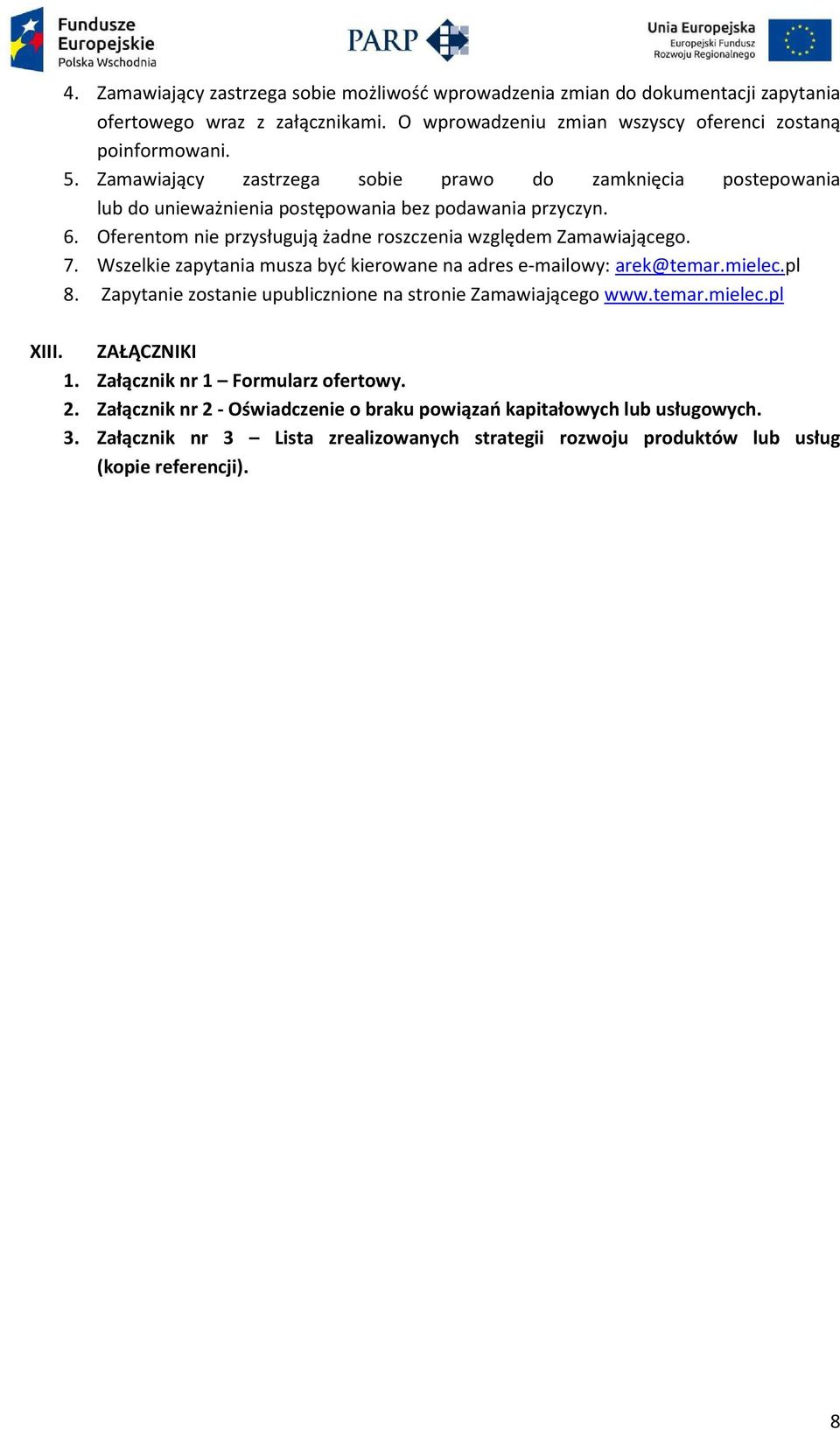 Wszelkie zapytania musza być kierowane na adres e-mailowy: arek@temar.mielec.pl 8. Zapytanie zostanie upublicznione na stronie Zamawiającego www.temar.mielec.pl XIII. ZAŁĄCZNIKI 1.