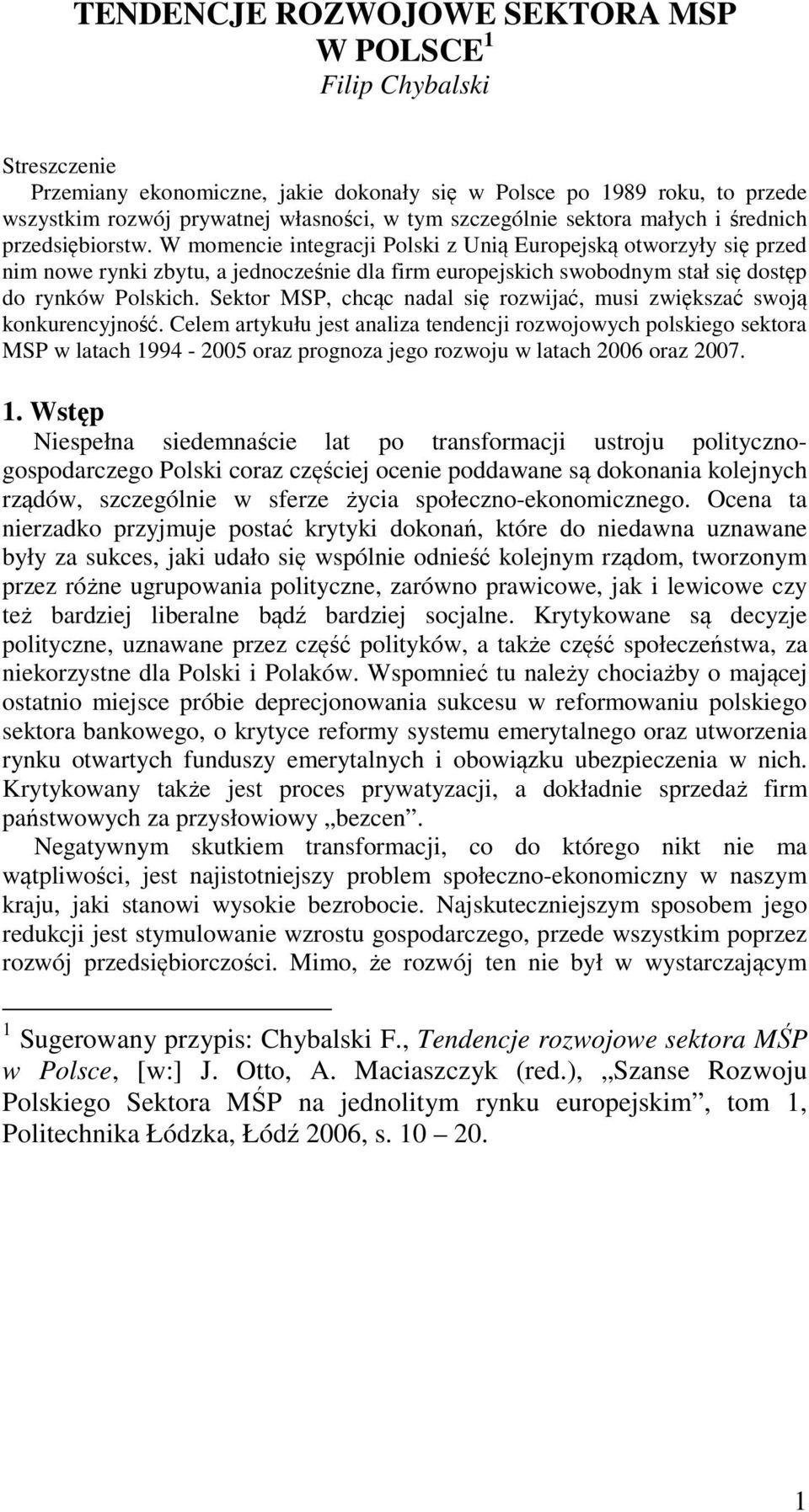 W momencie integracji Polski z Unią Europejską otworzyły się przed nim nowe rynki zbytu, a jednocześnie dla firm europejskich swobodnym stał się dostęp do rynków Polskich.