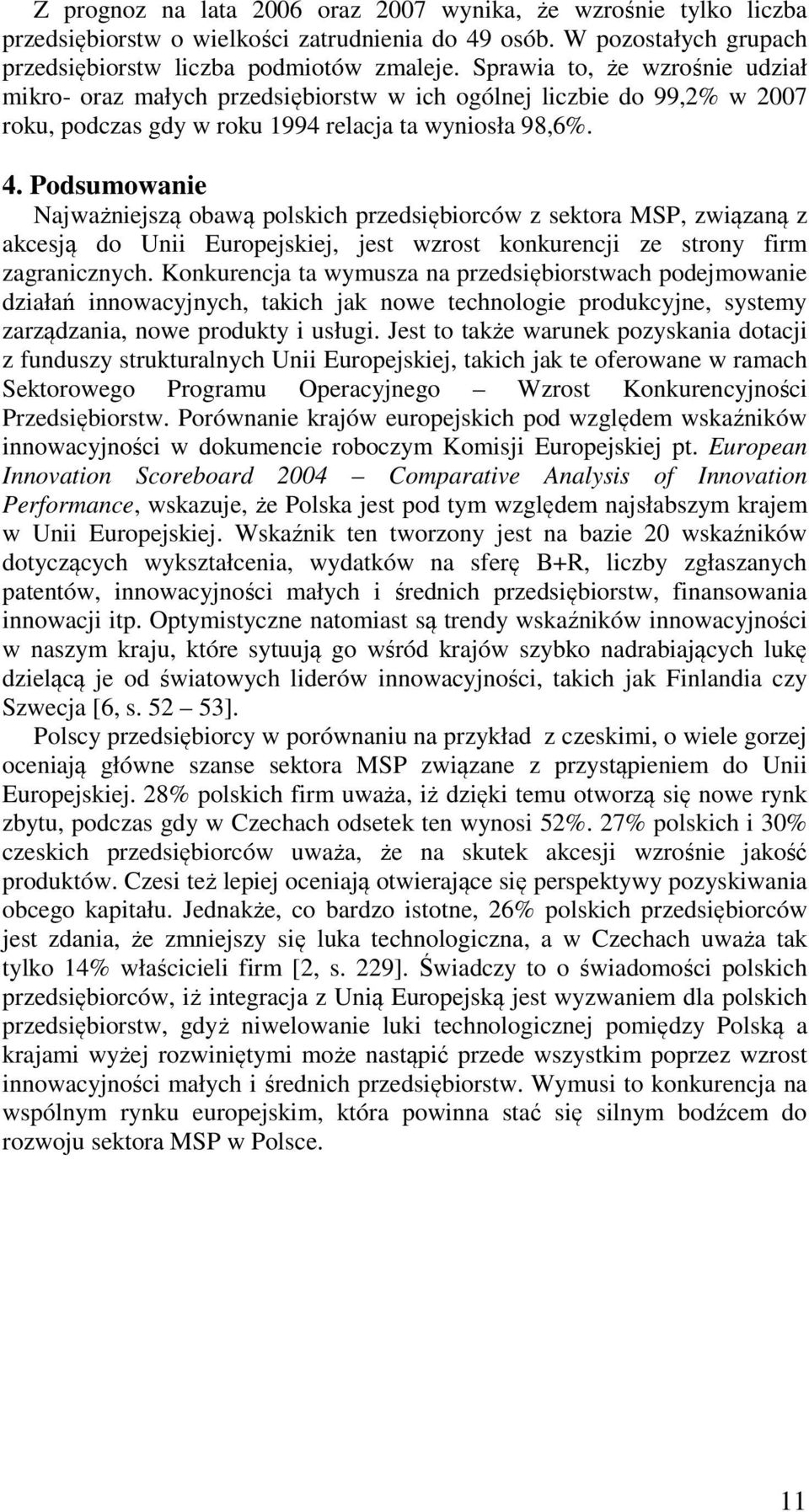 Podsumowanie Najważniejszą obawą polskich przedsiębiorców z sektora MSP, związaną z akcesją do Unii Europejskiej, jest wzrost konkurencji ze strony firm zagranicznych.