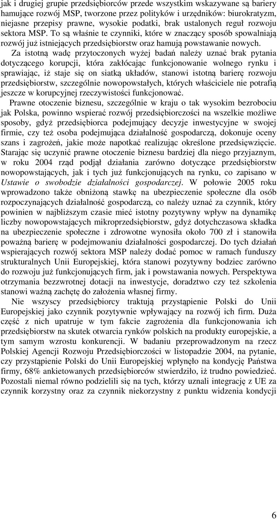 Za istotną wadę przytoczonych wyżej badań należy uznać brak pytania dotyczącego korupcji, która zakłócając funkcjonowanie wolnego rynku i sprawiając, iż staje się on siatką układów, stanowi istotną