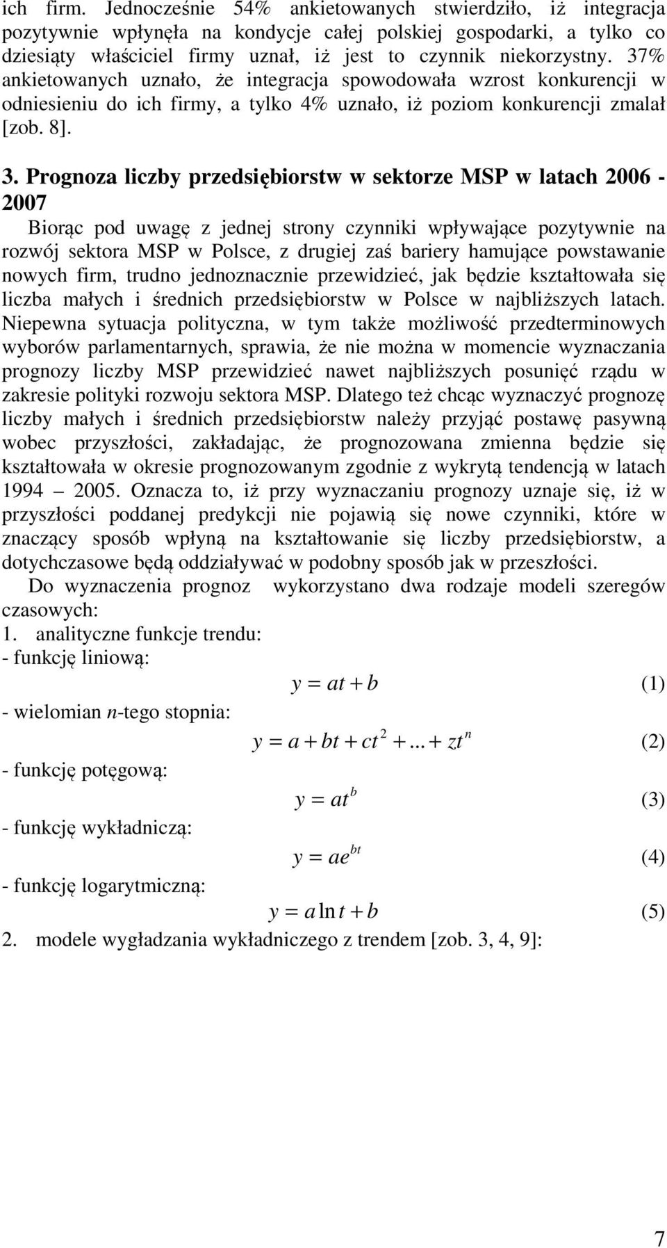 37% ankietowanych uznało, że integracja spowodowała wzrost konkurencji w odniesieniu do ich firmy, a tylko 4% uznało, iż poziom konkurencji zmalał [zob. 8]. 3.