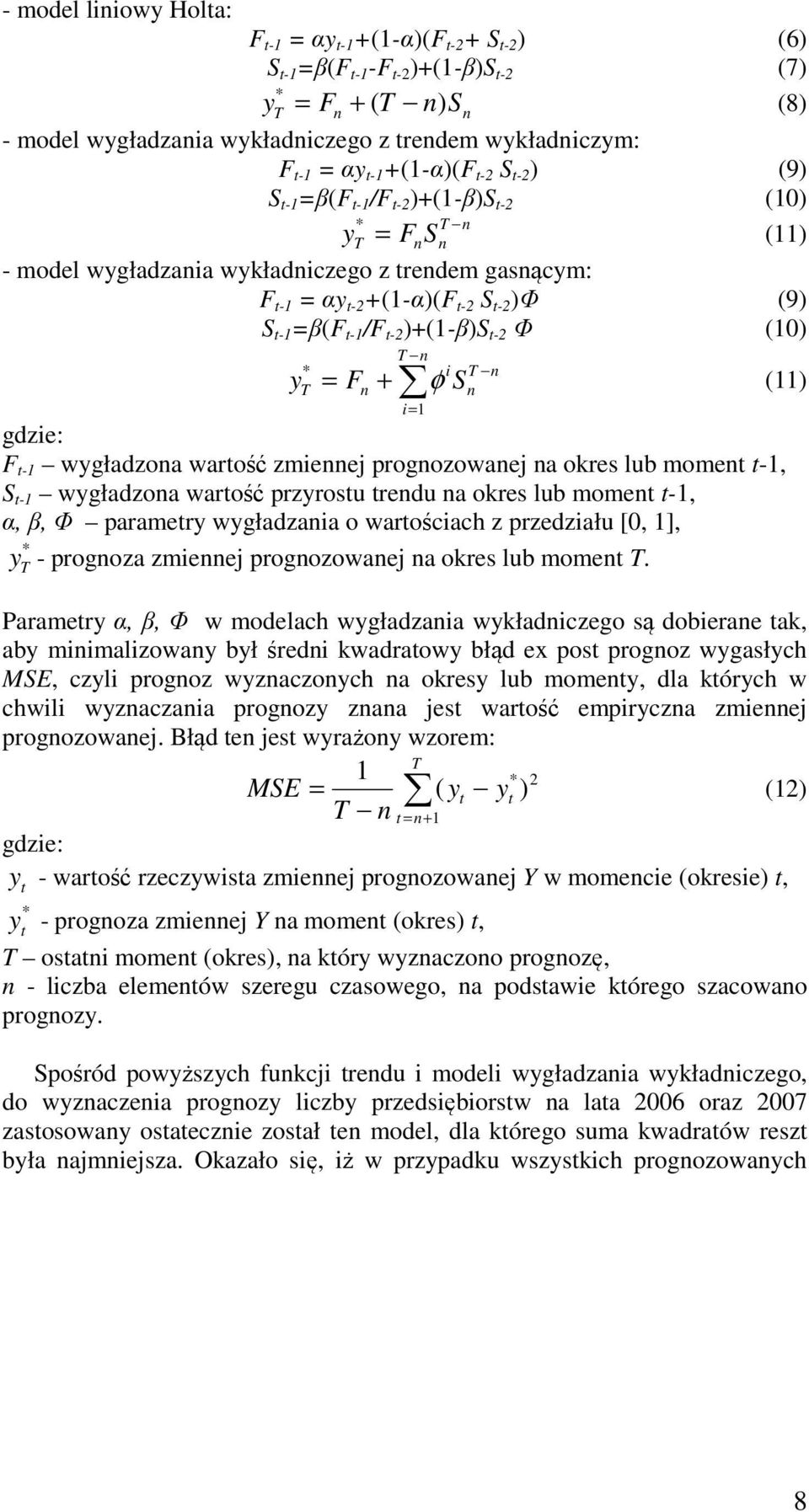 t-1 /F t-2 )+(1-β)S t-2 Φ (10) y * T = F n + T n i T n φ Sn (11) i= 1 gdzie: F t-1 wygładzona wartość zmiennej prognozowanej na okres lub moment t-1, S t-1 wygładzona wartość przyrostu trendu na