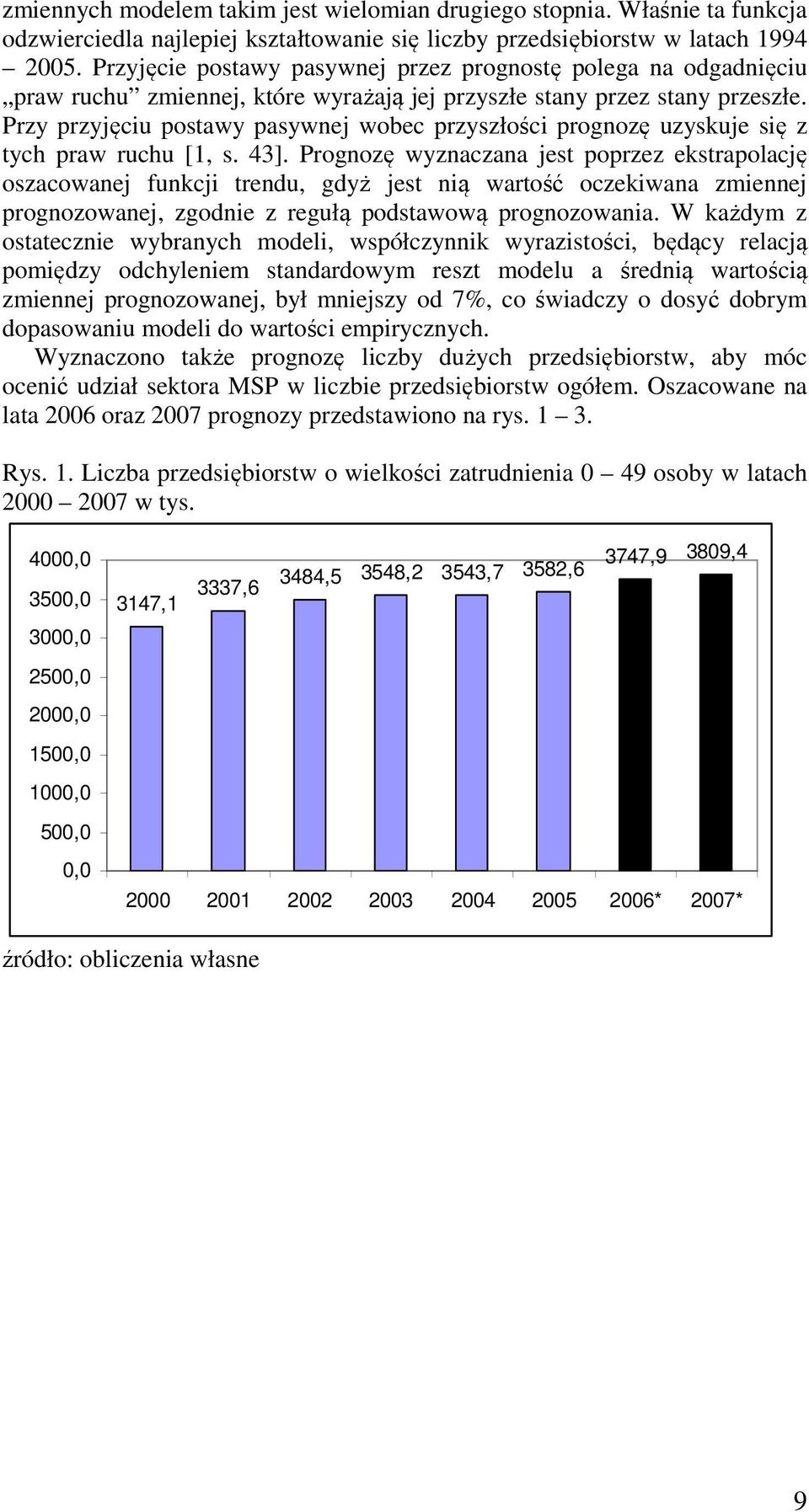 Przy przyjęciu postawy pasywnej wobec przyszłości prognozę uzyskuje się z tych praw ruchu [1, s. 43].