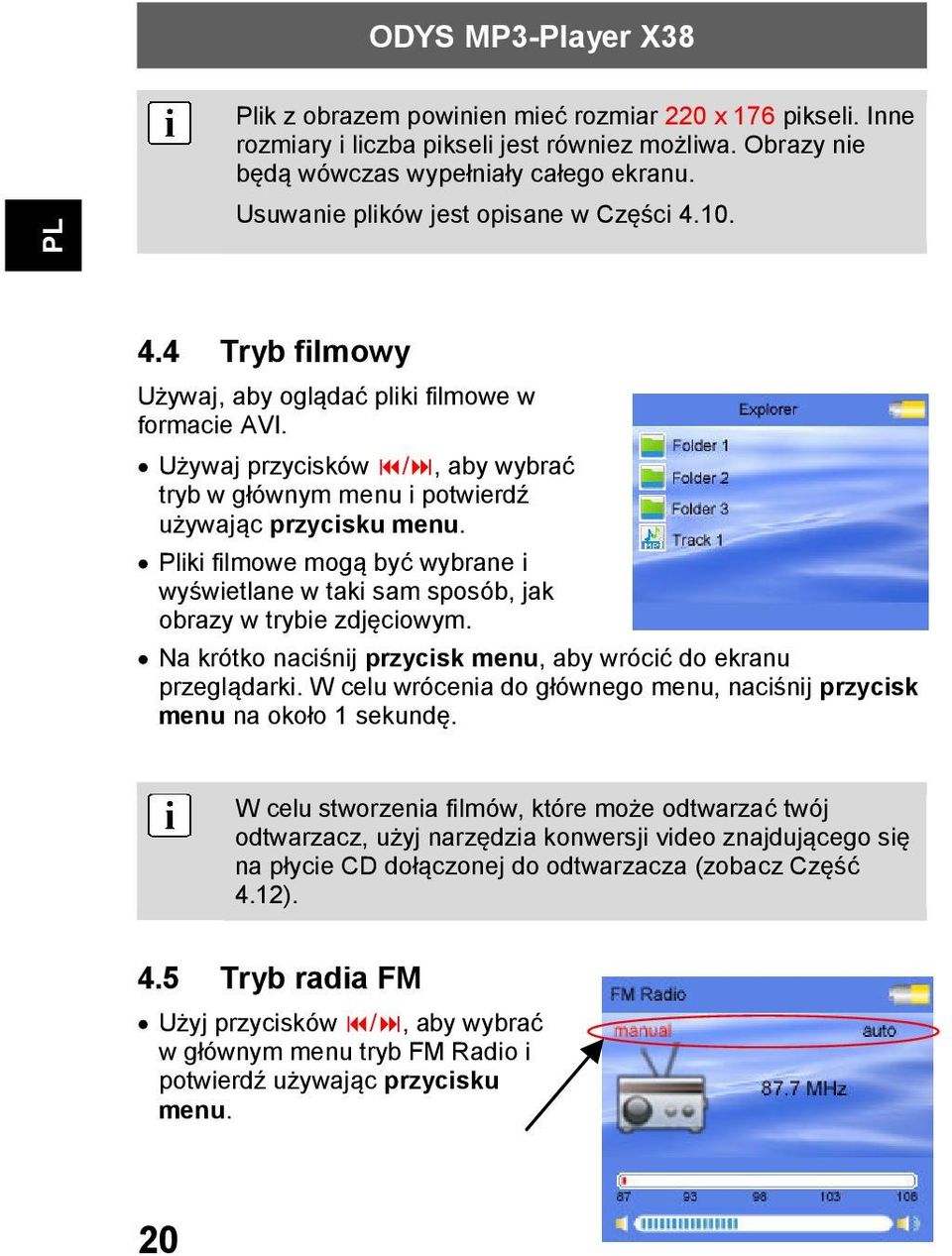 Pliki filmowe mogą być wybrane i wyświetlane w taki sam sposób, jak obrazy w trybie zdjęciowym. Na krótko naciśnij przycisk menu, aby wrócić do ekranu przeglądarki.