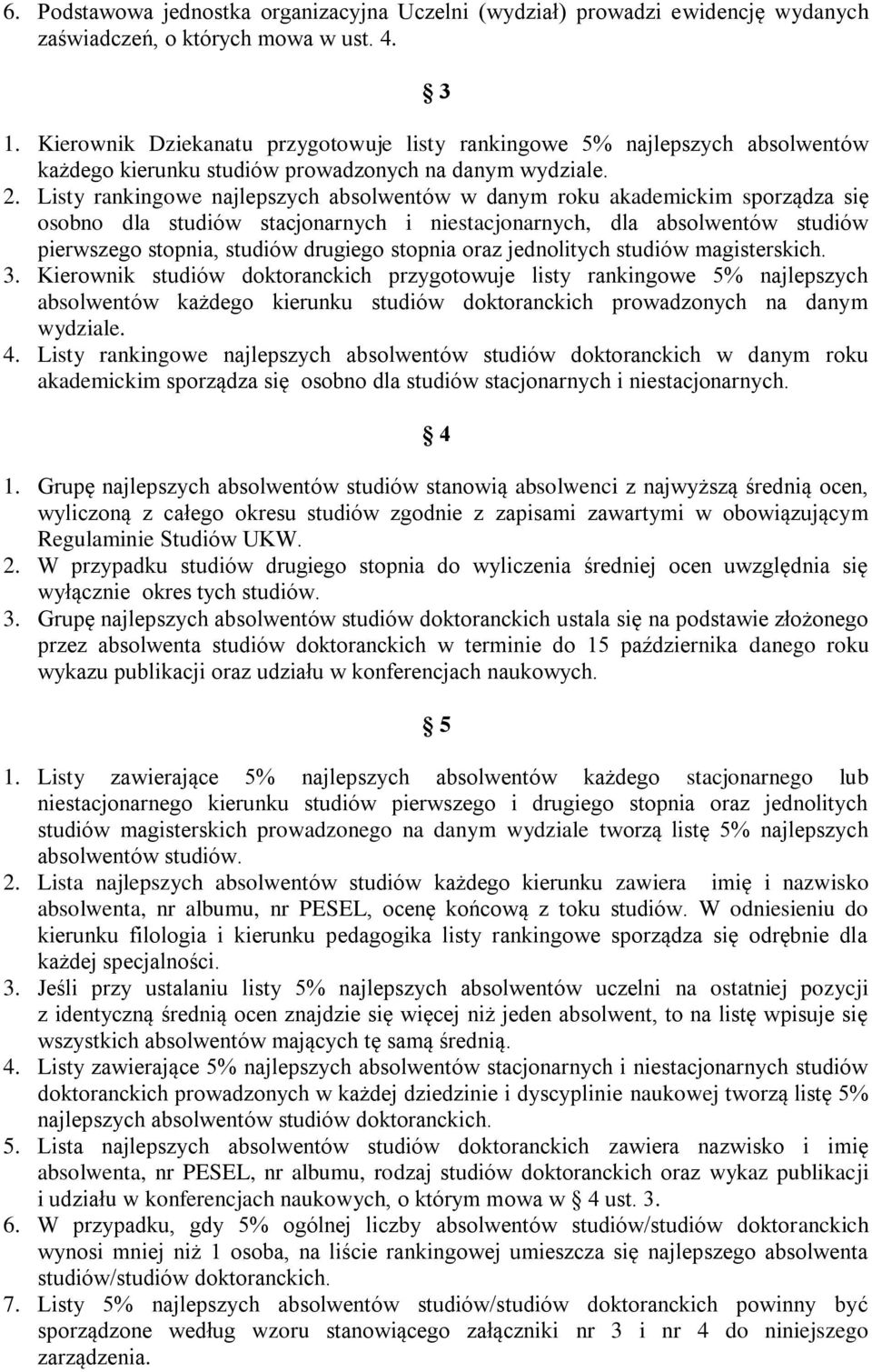 Listy rankingowe najlepszych absolwentów w danym roku akademickim sporządza się osobno dla studiów stacjonarnych i niestacjonarnych, dla absolwentów studiów pierwszego stopnia, studiów drugiego