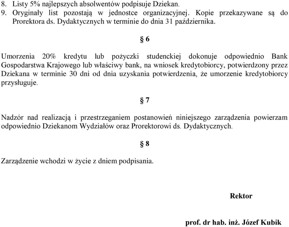 6 Umorzenia 20% kredytu lub pożyczki studenckiej dokonuje odpowiednio Bank Gospodarstwa Krajowego lub właściwy bank, na wniosek kredytobiorcy, potwierdzony przez Dziekana w