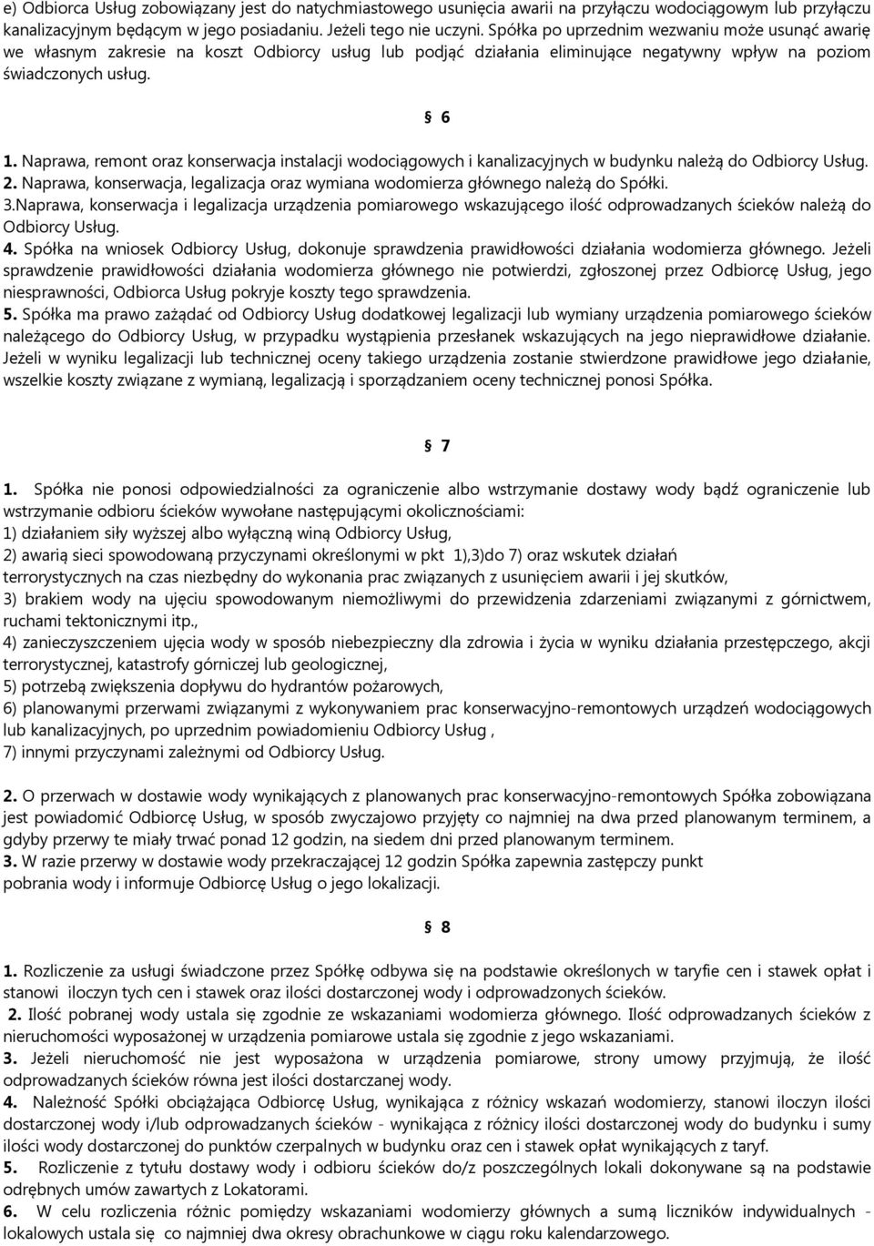 Naprawa, remont oraz konserwacja instalacji wodociągowych i kanalizacyjnych w budynku należą do Odbiorcy Usług. 2. Naprawa, konserwacja, legalizacja oraz wymiana wodomierza głównego należą do Spółki.