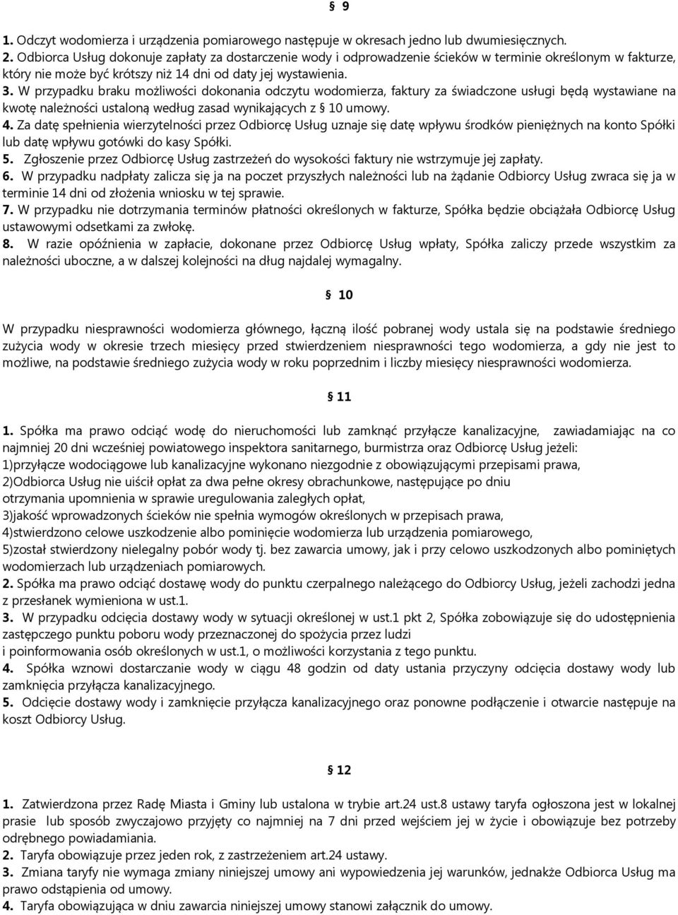 W przypadku braku możliwości dokonania odczytu wodomierza, faktury za świadczone usługi będą wystawiane na kwotę należności ustaloną według zasad wynikających z 10 umowy. 4.