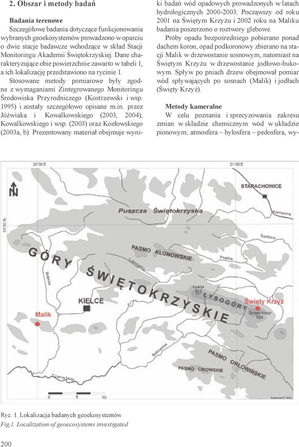 Stosowane metody pomiarowe były zgodne z wymaganiami Zintegrowanego Monitoringu Środowiska Przyrodniczego (Kostrzewski i wsp. 1995) i zostały szczegółowo opisane m.in. przez Jóźwiaka i Kowalkowskiego (2003, 2004), Kowalkowskiego i wsp.