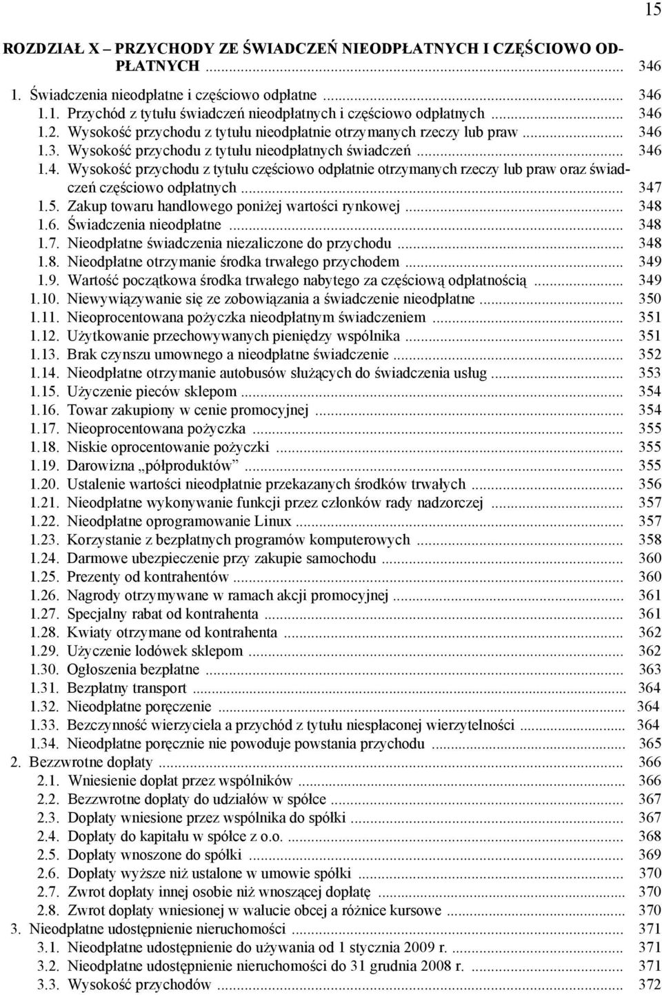 .. 347 1.5. Zakup towaru handlowego poniżej wartości rynkowej... 348 1.6. Świadczenia nieodpłatne... 348 1.7. Nieodpłatne świadczenia niezaliczone do przychodu... 348 1.8. Nieodpłatne otrzymanie środka trwałego przychodem.