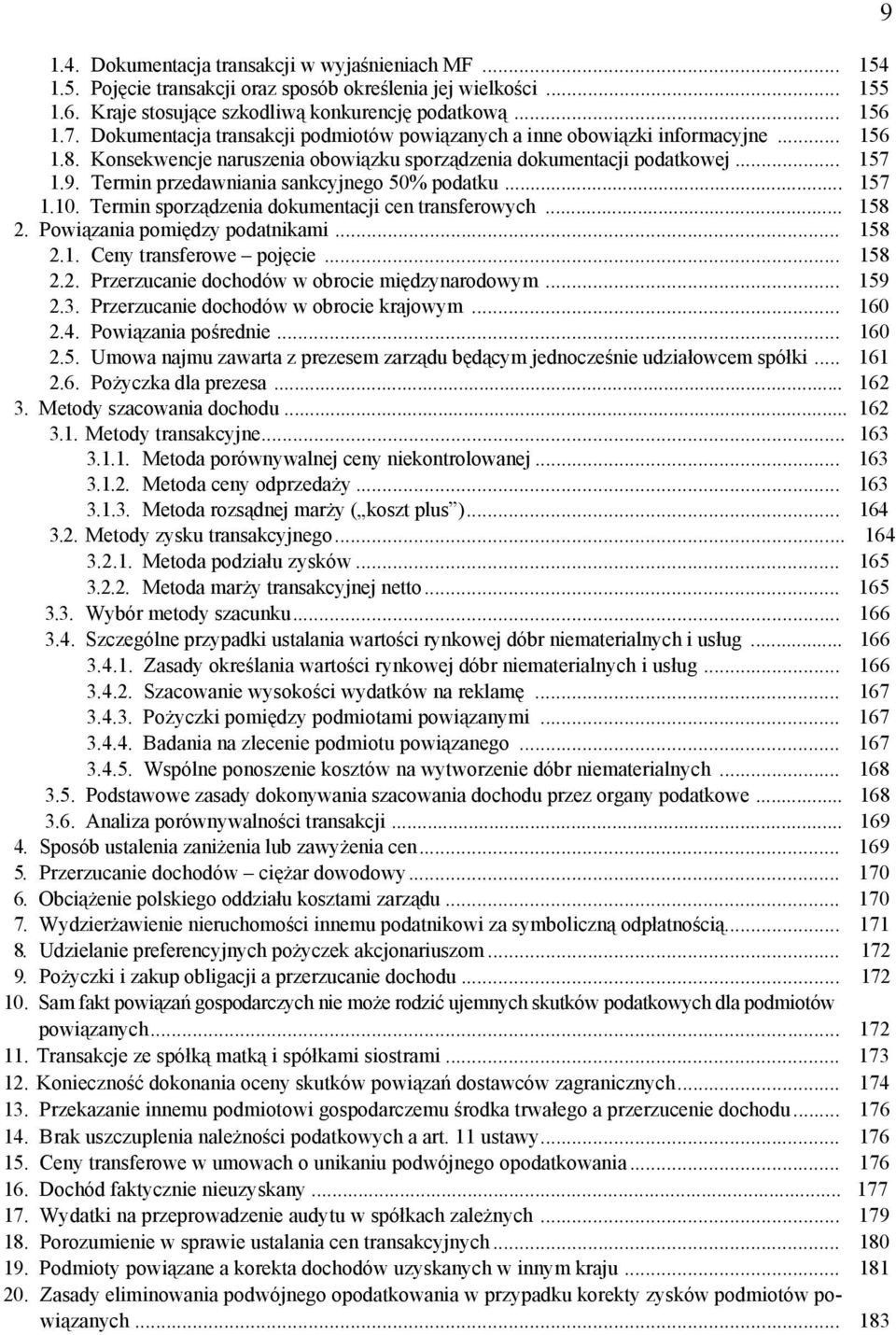 Termin przedawniania sankcyjnego 50% podatku... 157 1.10. Termin sporządzenia dokumentacji cen transferowych... 158 2. Powiązania pomiędzy podatnikami... 158 2.1. Ceny transferowe pojęcie... 158 2.2. Przerzucanie dochodów w obrocie międzynarodowym.