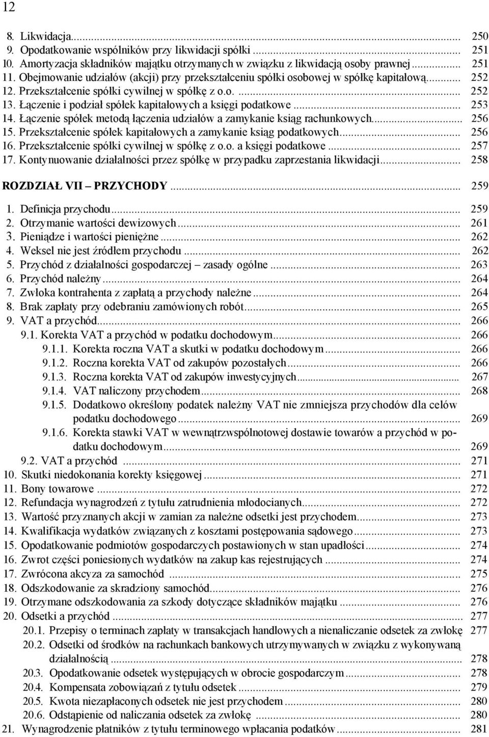 Łączenie i podział spółek kapitałowych a księgi podatkowe... 253 14. Łączenie spółek metodą łączenia udziałów a zamykanie ksiąg rachunkowych... 256 15.