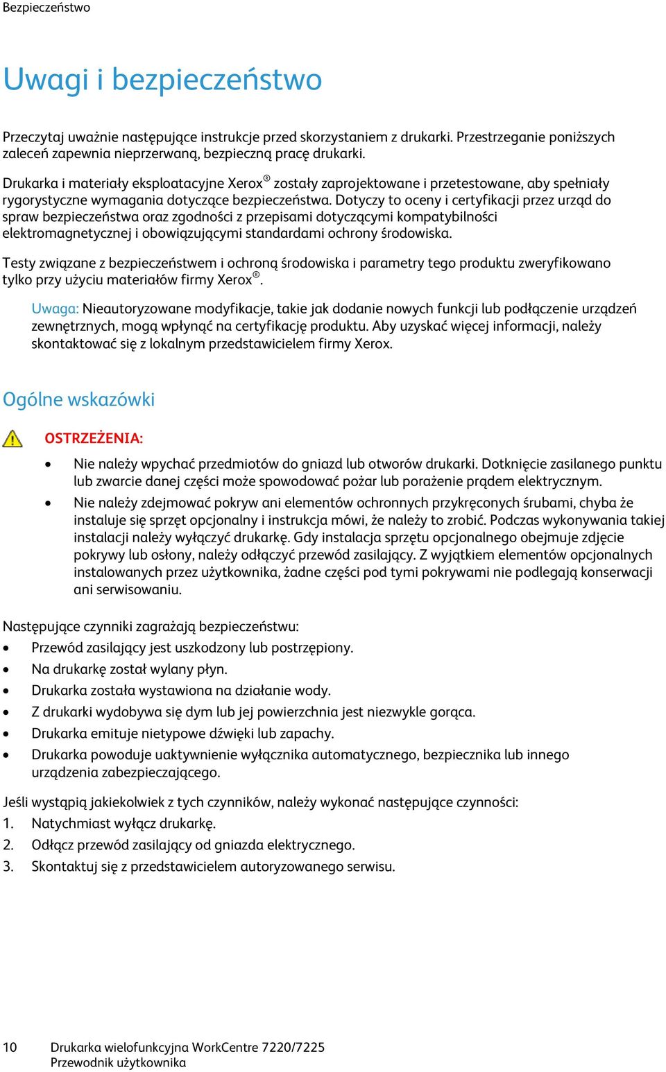 Dotyczy to oceny i certyfikacji przez urząd do spraw bezpieczeństwa oraz zgodności z przepisami dotyczącymi kompatybilności elektromagnetycznej i obowiązującymi standardami ochrony środowiska.