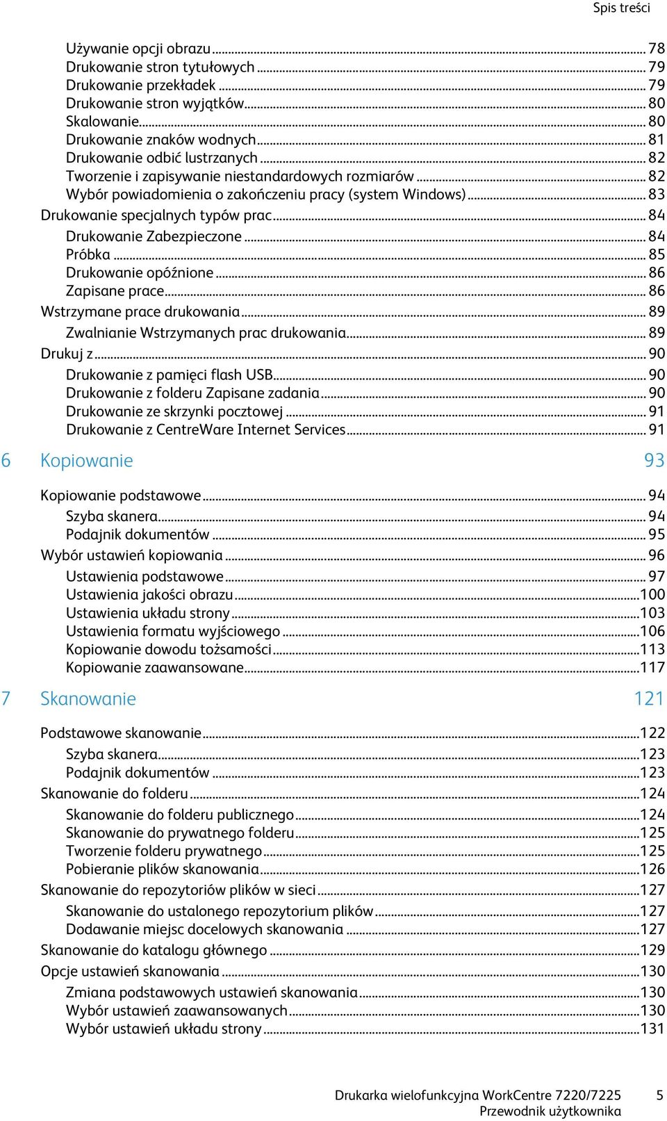 .. 84 Drukowanie Zabezpieczone... 84 Próbka... 85 Drukowanie opóźnione... 86 Zapisane prace... 86 Wstrzymane prace drukowania... 89 Zwalnianie Wstrzymanych prac drukowania... 89 Drukuj z.