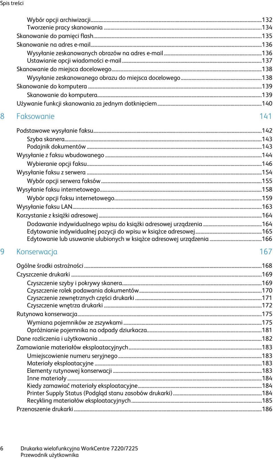 .. 139 Skanowanie do komputera... 139 Używanie funkcji skanowania za jednym dotknięciem... 140 8 Faksowanie 141 Podstawowe wysyłanie faksu... 142 Szyba skanera... 143 Podajnik dokumentów.