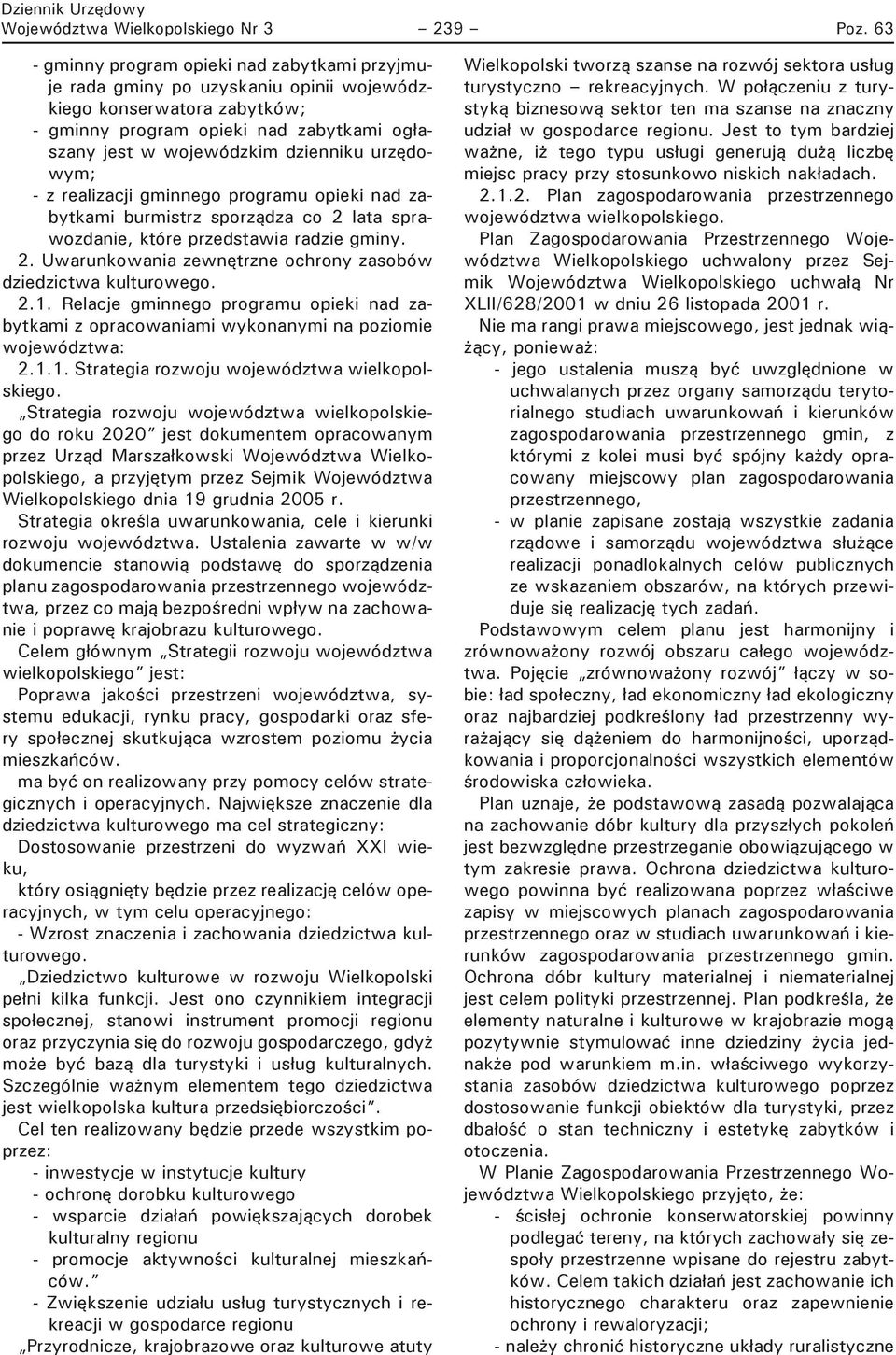 urzędowym; - z realizacji gminnego programu opieki nad zabytkami burmistrz sporządza co 2 lata sprawozdanie, które przedstawia radzie gminy. 2. Uwarunkowania zewnętrzne ochrony zasobów dziedzictwa kulturowego.