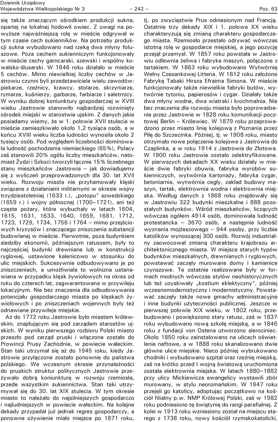 Poza cechem sukienniczym funkcjonowały w mieście cechy garncarski, szewski i wspólny kowalsko-ślusarski. W 1646 roku działało w mieście 5 cechów.