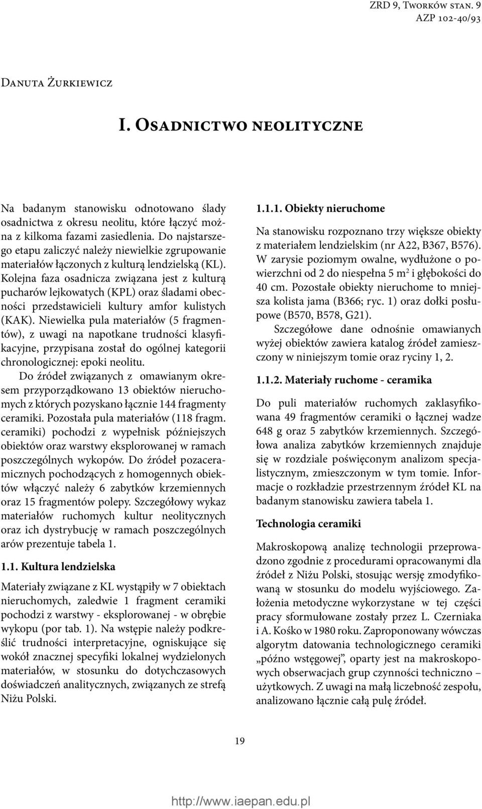 Kolejna faza osadnicza związana jest z kulturą pucharów lejkowatych (KPL) oraz śladami obecności przedstawicieli kultury amfor kulistych (KAK).