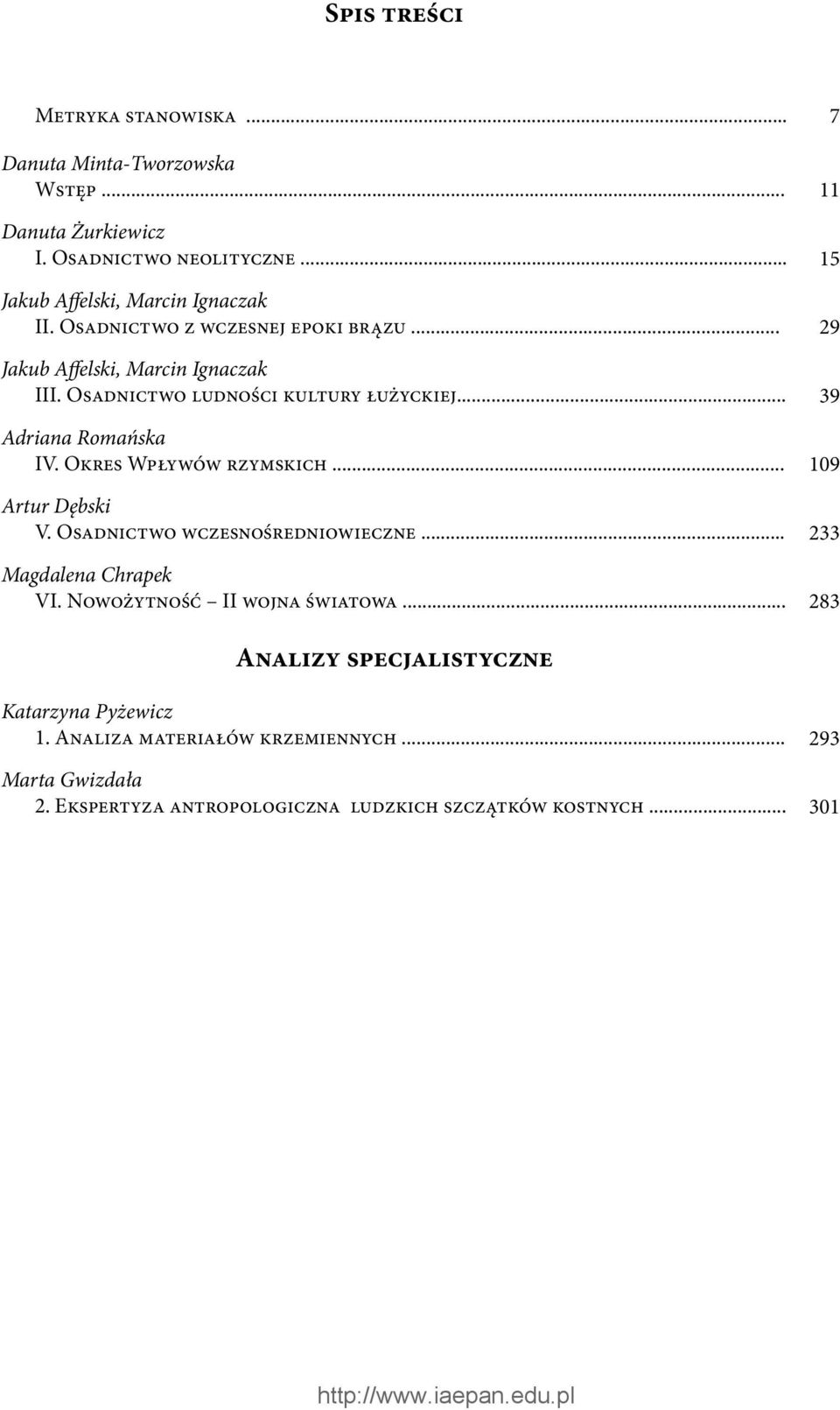 Okres Wpływów rzymskich... Artur Dębski V. Osadnictwo wczesnośredniowieczne... Magdalena Chrapek VI. Nowożytność II wojna światowa.