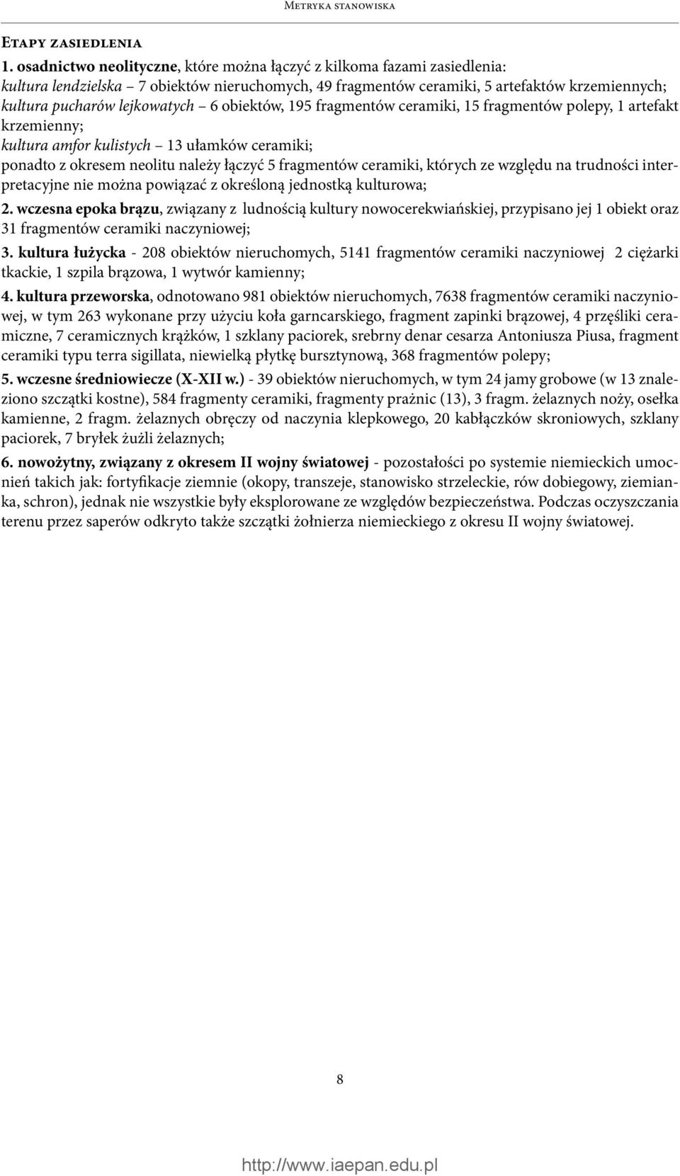 obiektów, 195 fragmentów ceramiki, 15 fragmentów polepy, 1 artefakt krzemienny; kultura amfor kulistych 13 ułamków ceramiki; ponadto z okresem neolitu należy łączyć 5 fragmentów ceramiki, których ze