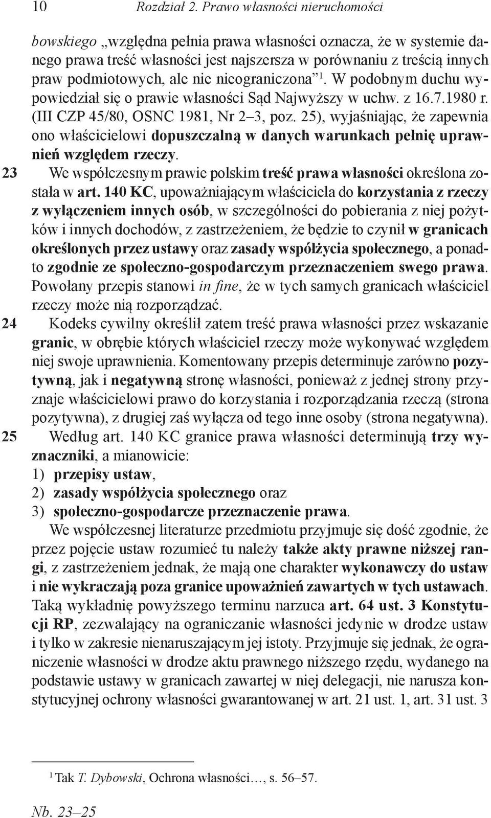 nie nieograniczona. W podobnym duchu wypowiedział się o prawie własności Sąd Najwyższy w uchw. z 6.7.980 r. (III CZP 45/80, OSNC 98, Nr 3, poz.