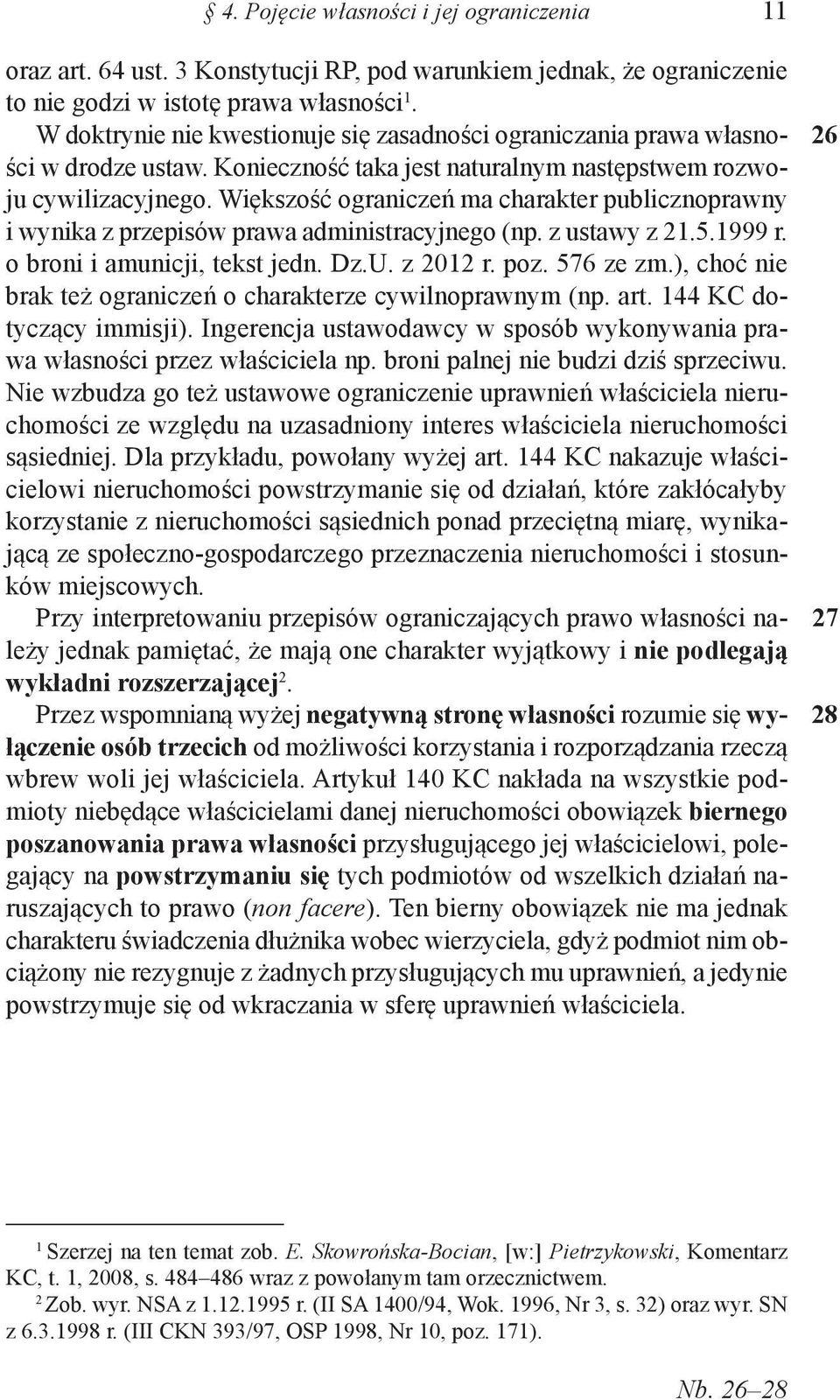 Większość ograniczeń ma charakter publicznoprawny i wynika z przepisów prawa administracyjnego (np. z ustawy z.5.999 r. o broni i amunicji, tekst jedn. Dz.U. z 0 r. poz. 576 ze zm.