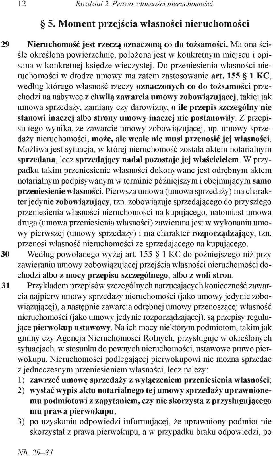 55 KC, według którego własność rzeczy oznaczonych co do tożsamości przechodzi na nabywcę z chwilą zawarcia umowy zobowiązującej, takiej jak umowa sprzedaży, zamiany czy darowizny, o ile przepis