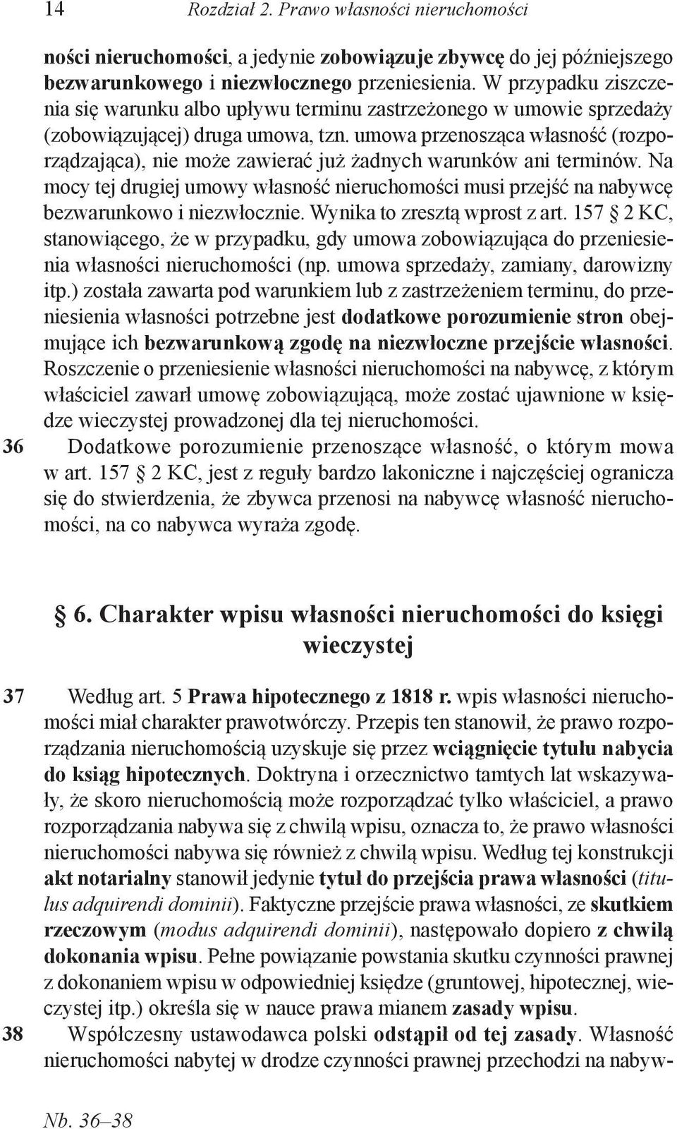 umowa przenosząca własność (rozporządzająca), nie może zawierać już żadnych warunków ani terminów. Na mocy tej drugiej umowy własność nieruchomości musi przejść na nabywcę bezwarunkowo i niezwłocznie.