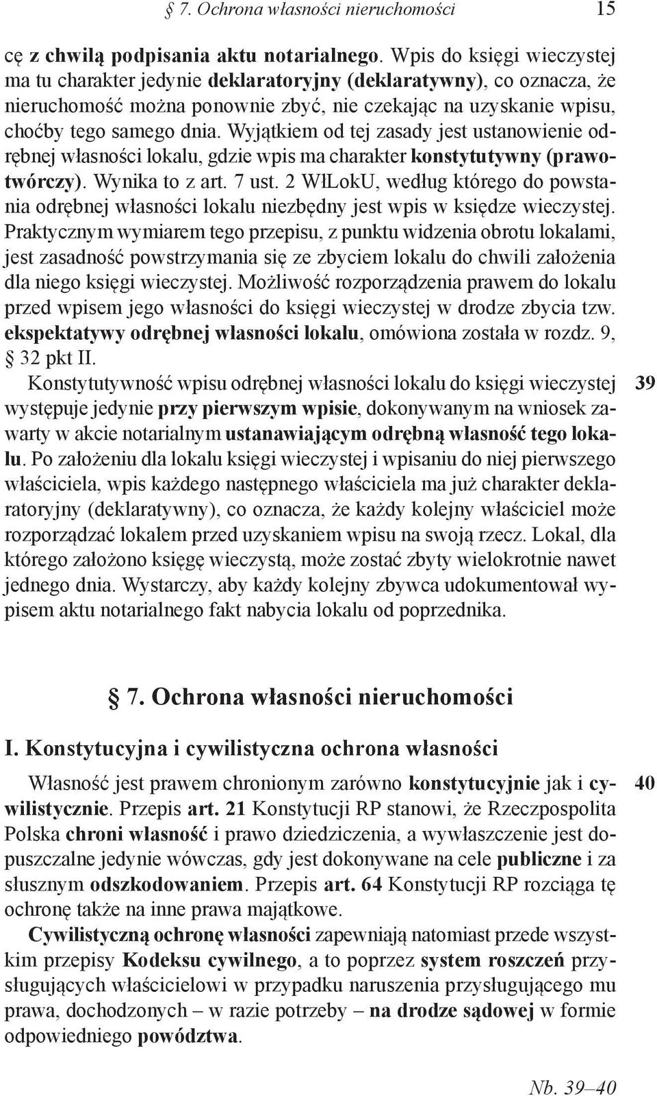 Wyjątkiem od tej zasady jest ustanowienie odrębnej własności lokalu, gdzie wpis ma charakter konstytutywny (prawotwórczy). Wynika to z art. 7 ust.