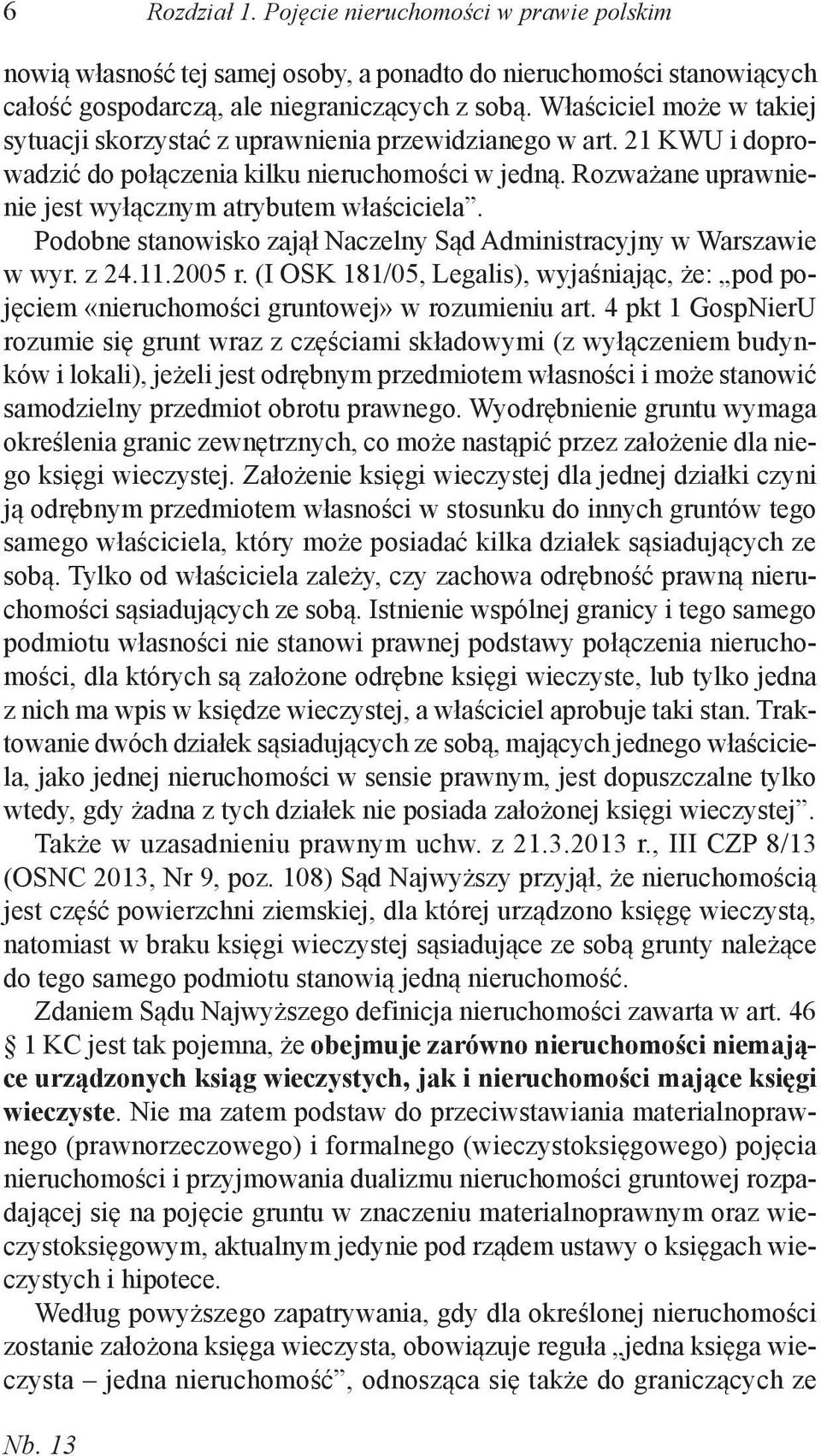 Rozważane uprawnienie jest wyłącznym atrybutem właściciela. Podobne stanowisko zajął Naczelny Sąd Administracyjny w Warszawie w wyr. z 4..005 r.