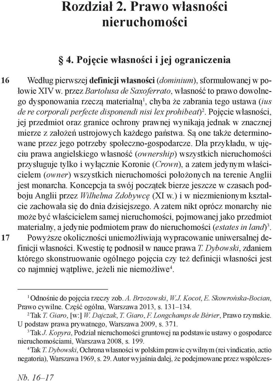 Pojęcie własności, jej przedmiot oraz granice ochrony prawnej wynikają jednak w znacznej mierze z założeń ustrojowych każdego państwa.