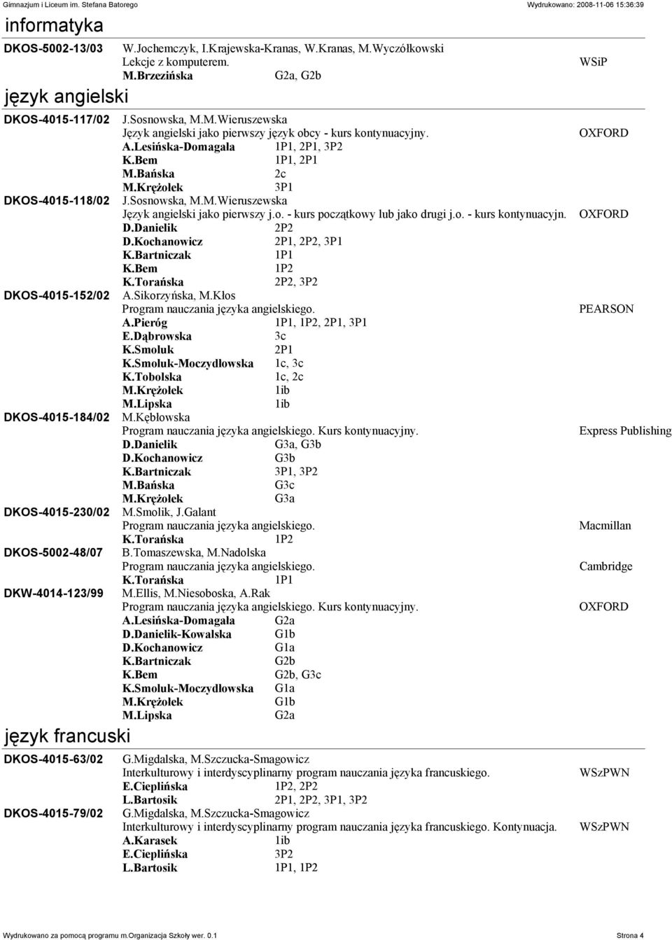 Lesińska-Domagała 1P1, 2P1, 3P2 K.Bem 1P1, 2P1 M.Bańska 2c 3P1 J.Sosnowska, M.M.Wieruszewska Język angielski jako pierwszy j.o. - kurs początkowy lub jako drugi j.o. - kurs kontynuacyjn. D.