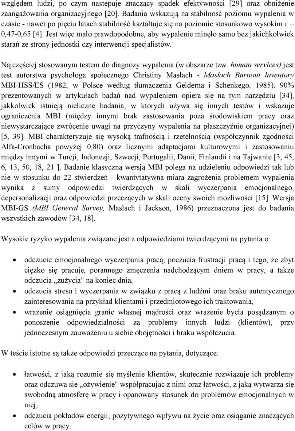 Jest więc mało prawdopodobne, aby wypalenie minęło samo bez jakichkolwiek starań ze strony jednostki czy interwencji specjalistów. Najczęściej stosowanym testem do diagnozy wypalenia (w obszarze tzw.