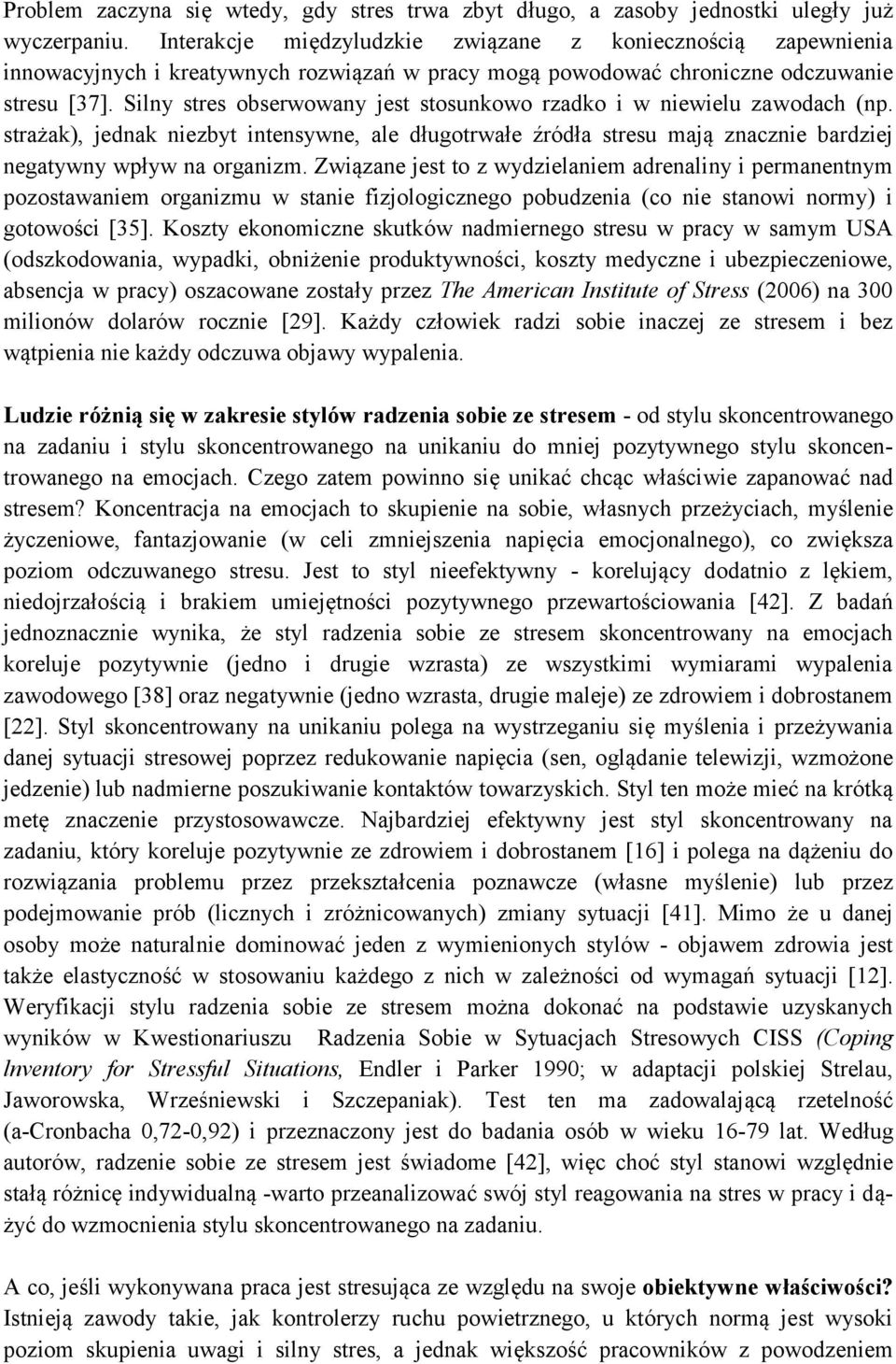 Silny stres obserwowany jest stosunkowo rzadko i w niewielu zawodach (np. strażak), jednak niezbyt intensywne, ale długotrwałe źródła stresu mają znacznie bardziej negatywny wpływ na organizm.