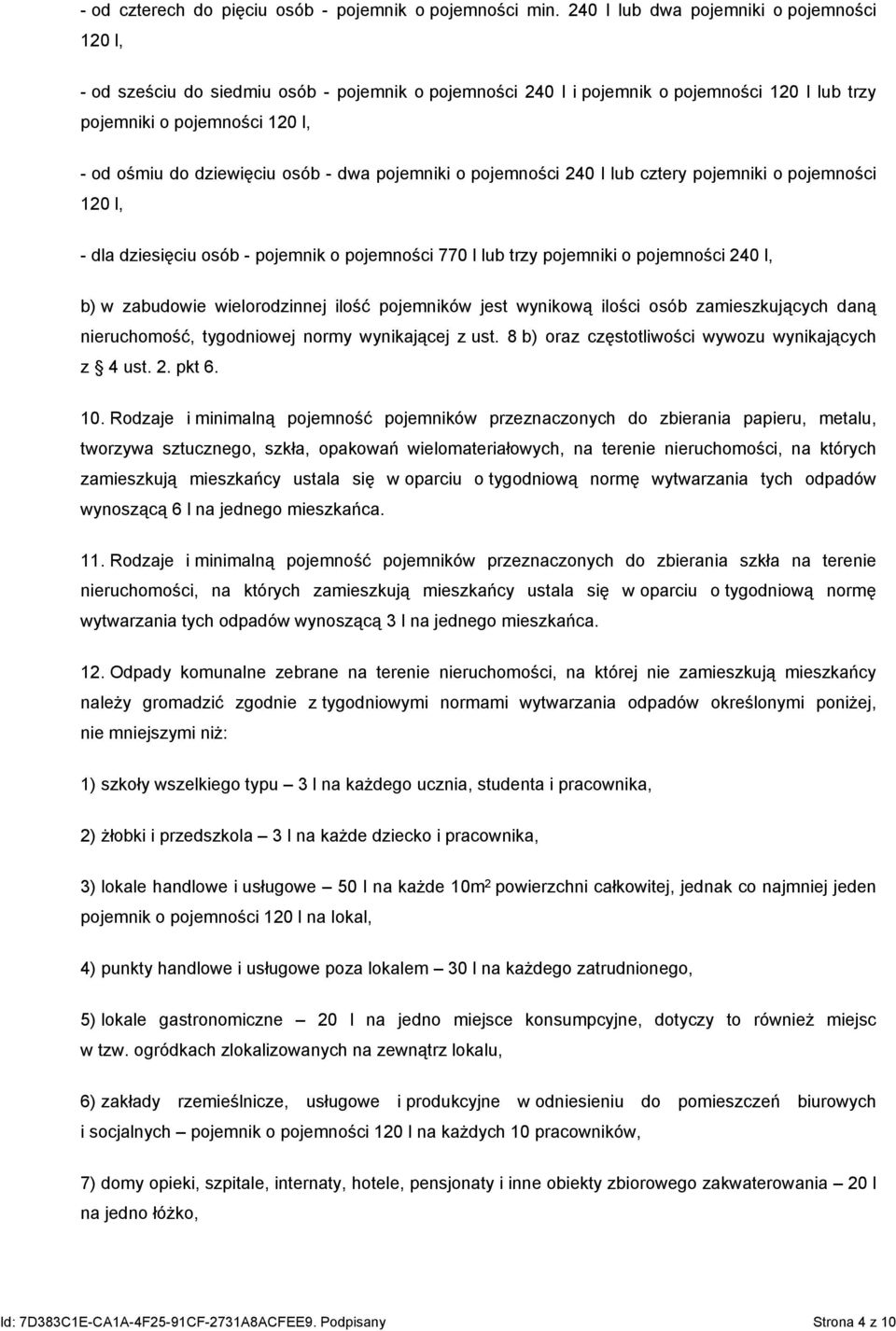 osób - dwa pojemniki o pojemności 240 l lub cztery pojemniki o pojemności 120 l, - dla dziesięciu osób - pojemnik o pojemności 770 l lub trzy pojemniki o pojemności 240 l, b) w zabudowie