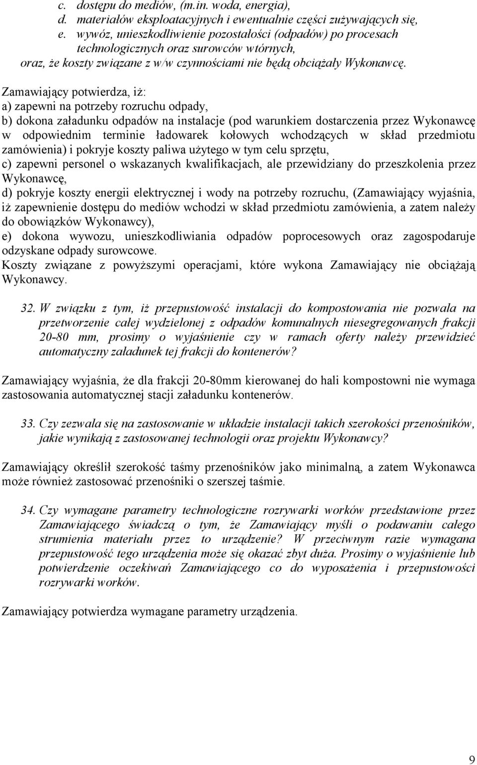 Zamawiający potwierdza, iż: a) zapewni na potrzeby rozruchu odpady, b) dokona załadunku odpadów na instalacje (pod warunkiem dostarczenia przez Wykonawcę w odpowiednim terminie ładowarek kołowych