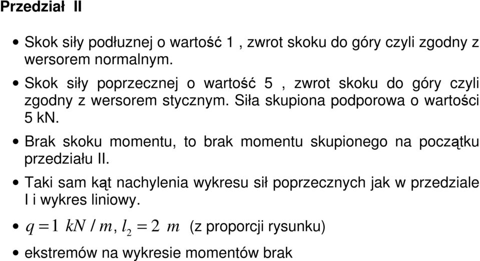 Siła skupiona podporowa o wartości 5 kn. Brak skoku momentu, to brak momentu skupionego na początku przedziału II.