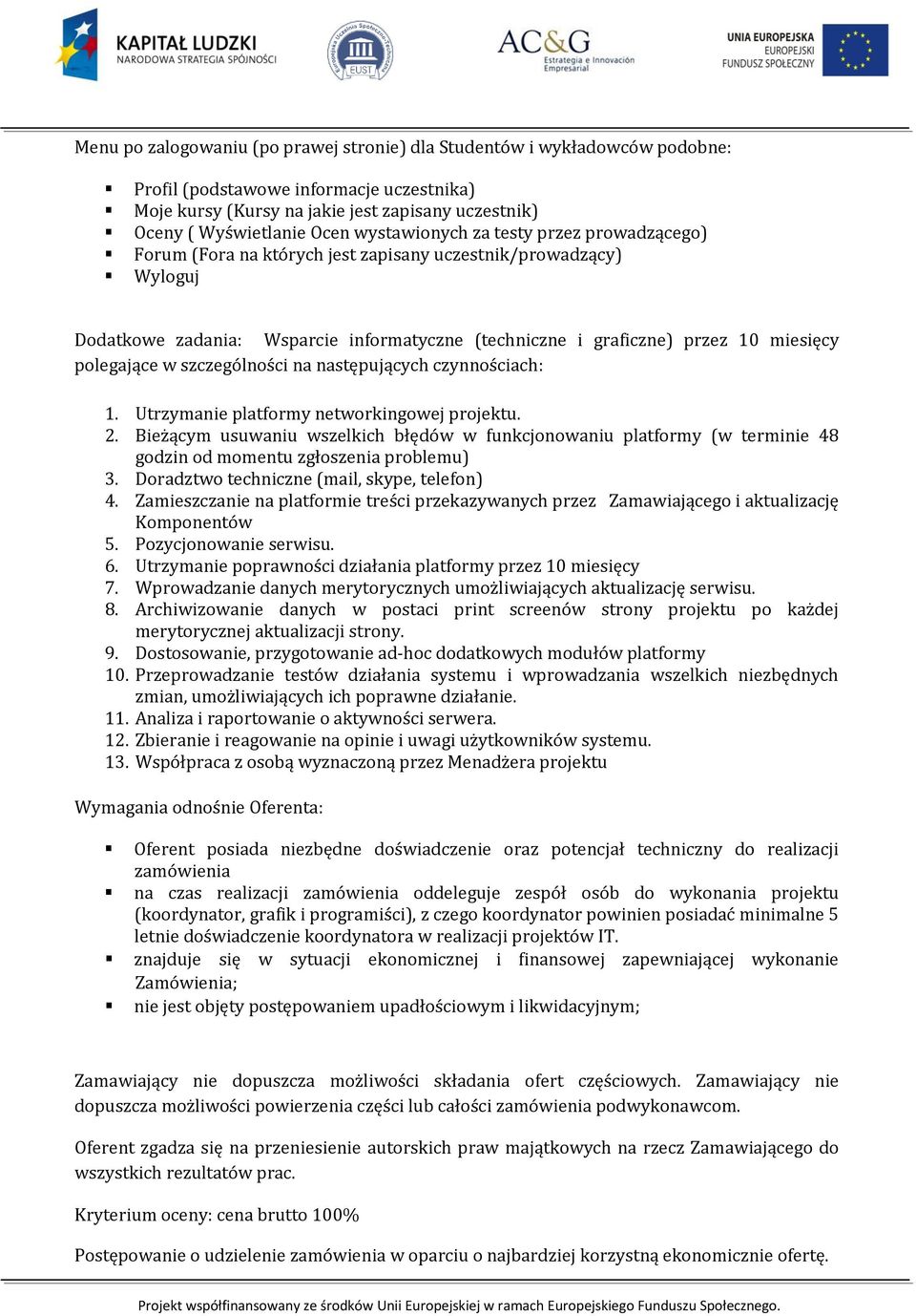 polegające w szczególności na następujących czynnościach: 1. Utrzymanie platformy networkingowej projektu. 2.