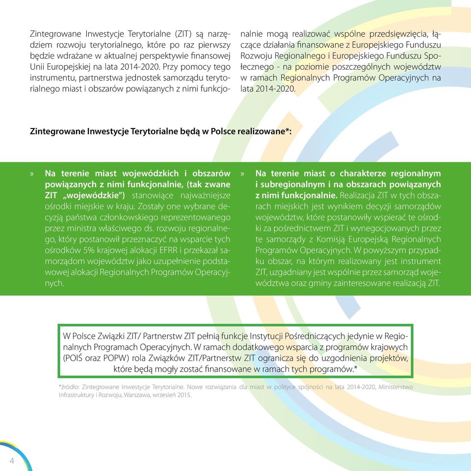 Europejskiego Funduszu Rozwoju Regionalnego i Europejskiego Funduszu Społecznego - na poziomie poszczególnych województw w ramach Regionalnych Programów Operacyjnych na lata 2014-2020.