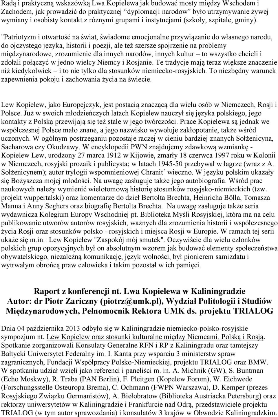 "Patriotyzm i otwartość na świat, świadome emocjonalne przywiązanie do własnego narodu, do ojczystego języka, historii i poezji, ale też szersze spojrzenie na problemy międzynarodowe, zrozumienie dla