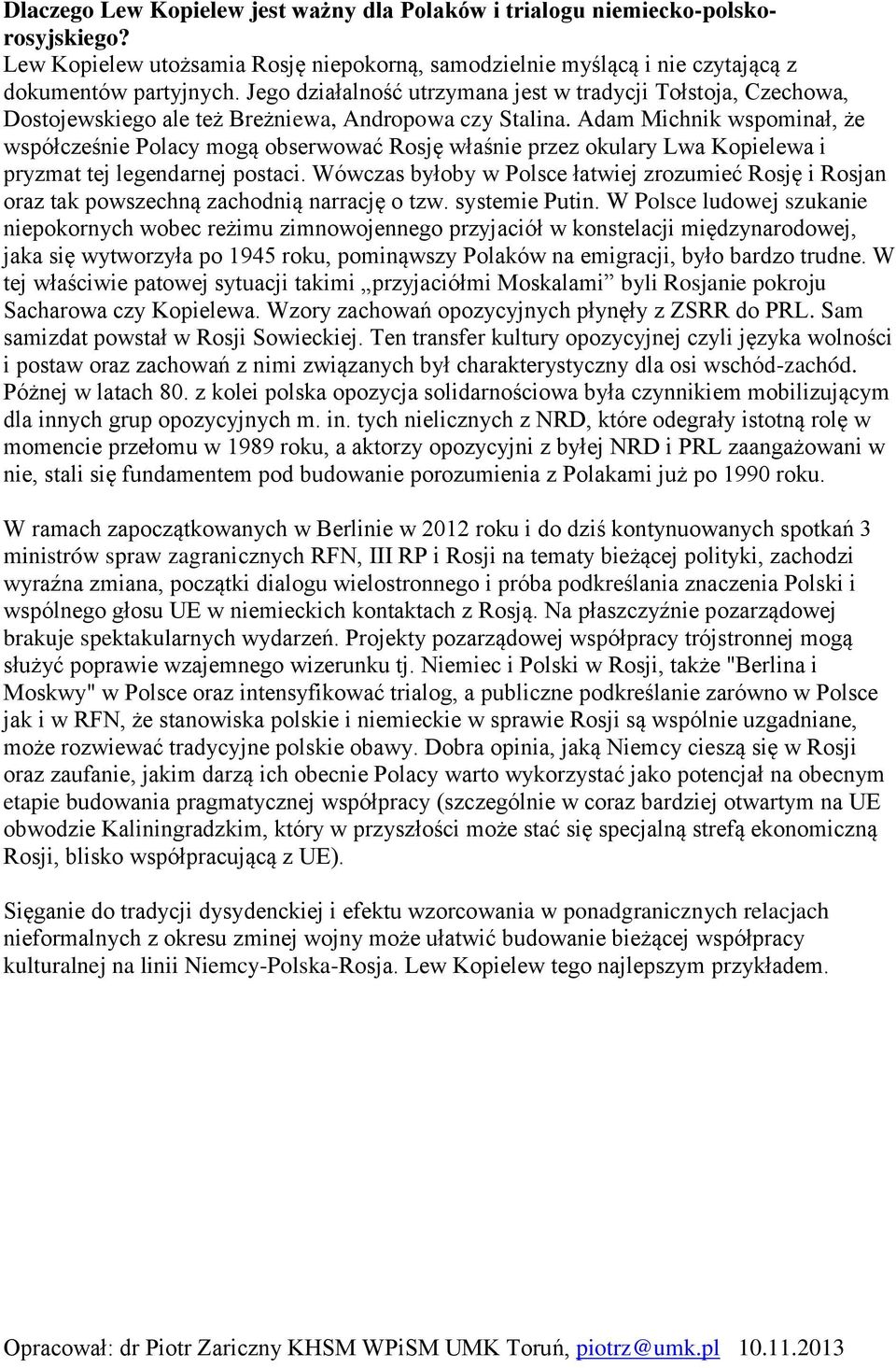 Adam Michnik wspominał, że współcześnie Polacy mogą obserwować Rosję właśnie przez okulary Lwa Kopielewa i pryzmat tej legendarnej postaci.