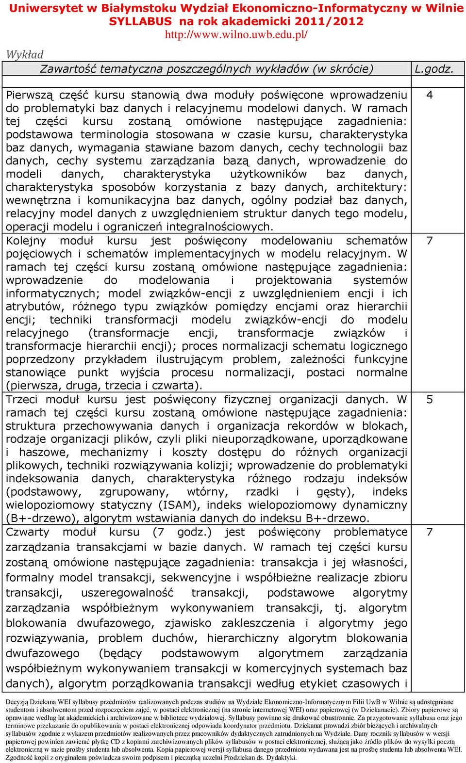 W ramach tej części kursu zostaną omówione następujące zagadnienia: podstawowa terminologia stosowana w czasie kursu, charakterystyka baz danych, wymagania stawiane bazom danych, cechy technologii