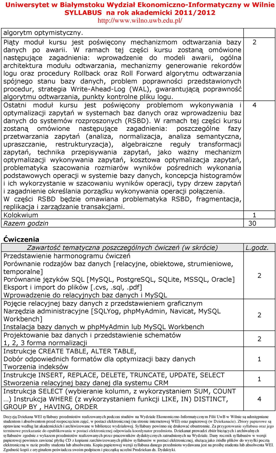 oraz Roll Forward algorytmu odtwarzania spójnego stanu bazy danych, problem poprawności przedstawionych procedur, strategia Write-Ahead-Log (WAL), gwarantującą poprawność algorytmu odtwarzania,