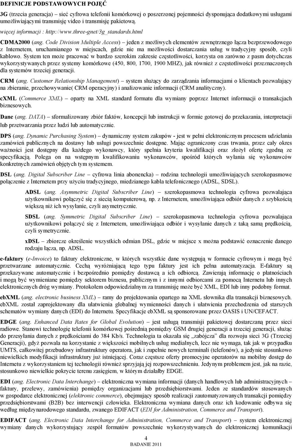 Code Division Multiple Access) jeden z moŝliwych elementów zewnętrznego łącza bezprzewodowego z Internetem, uruchamianego w miejscach, gdzie nie ma moŝliwości dostarczania usług w tradycyjny sposób,