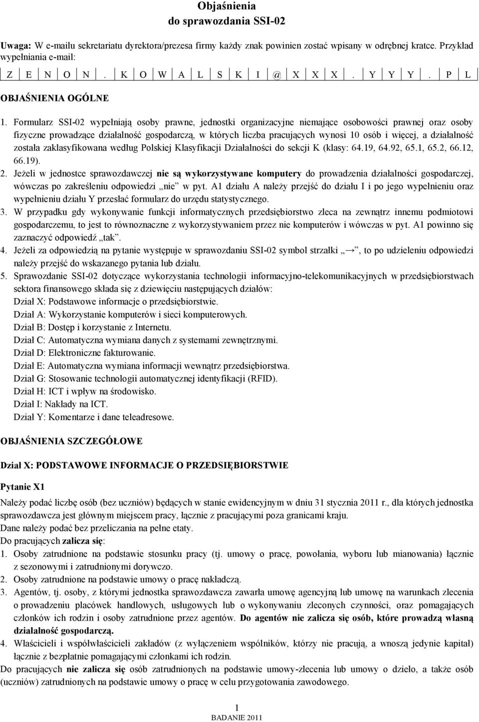 Formularz SSI-02 wypełniają osoby prawne, jednostki organizacyjne niemające osobowości prawnej oraz osoby fizyczne prowadzące działalność gospodarczą, w których liczba pracujących wynosi 10 osób i