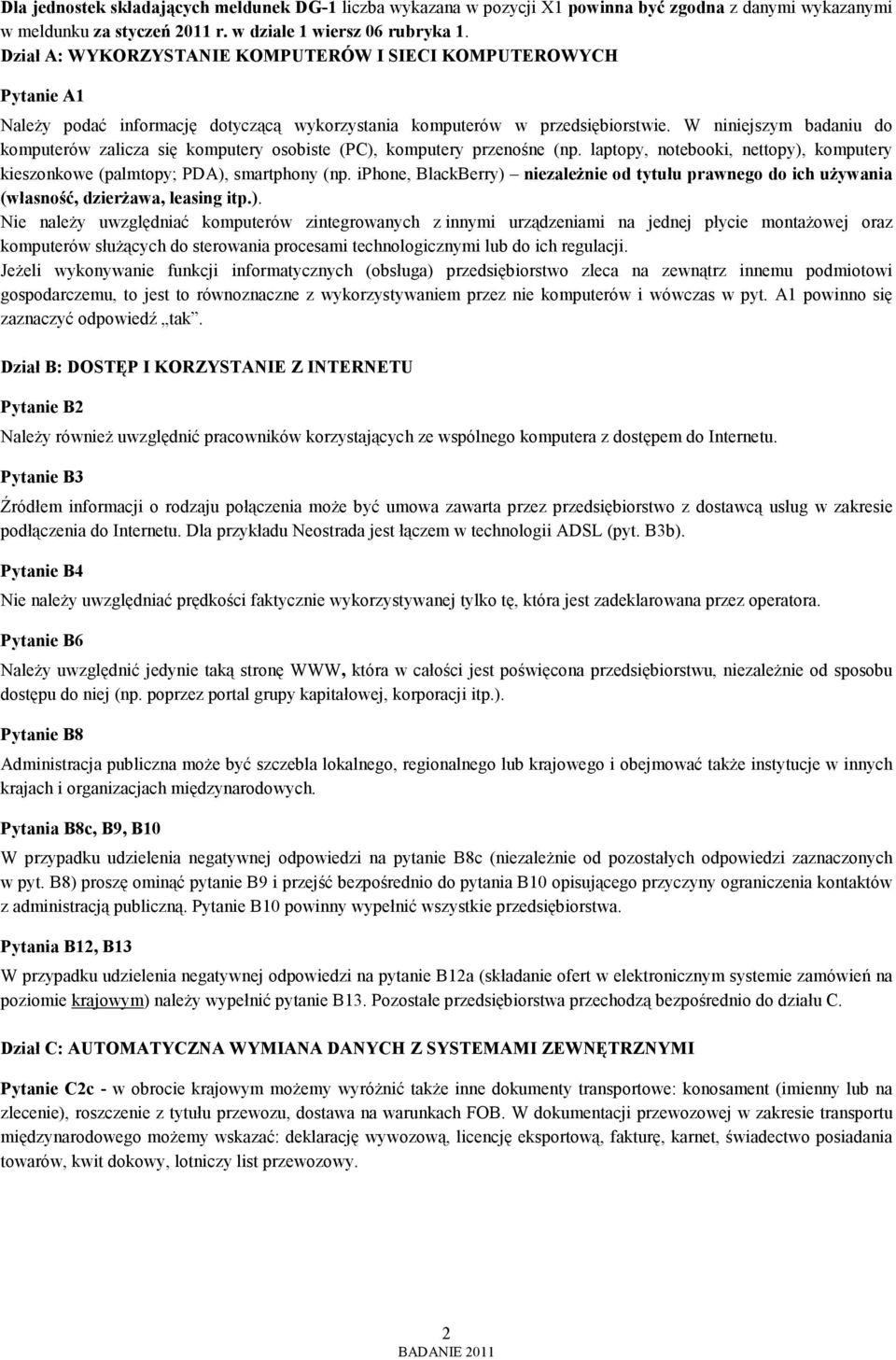 W niniejszym badaniu do komputerów zalicza się komputery osobiste (PC), komputery przenośne (np. laptopy, notebooki, nettopy), komputery kieszonkowe (palmtopy; PDA), smartphony (np.