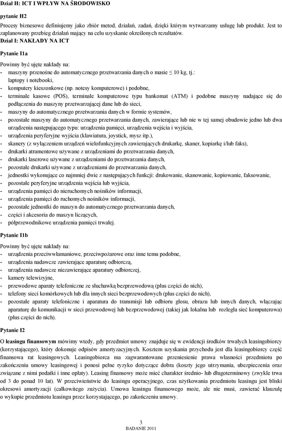 Dział I: NAKŁADY NA ICT Pytanie I1a Powinny być ujęte nakłady na: - maszyny przenośne do automatycznego przetwarzania danych o masie 10 kg, tj.: laptopy i notebooki, - komputery kieszonkowe (np.